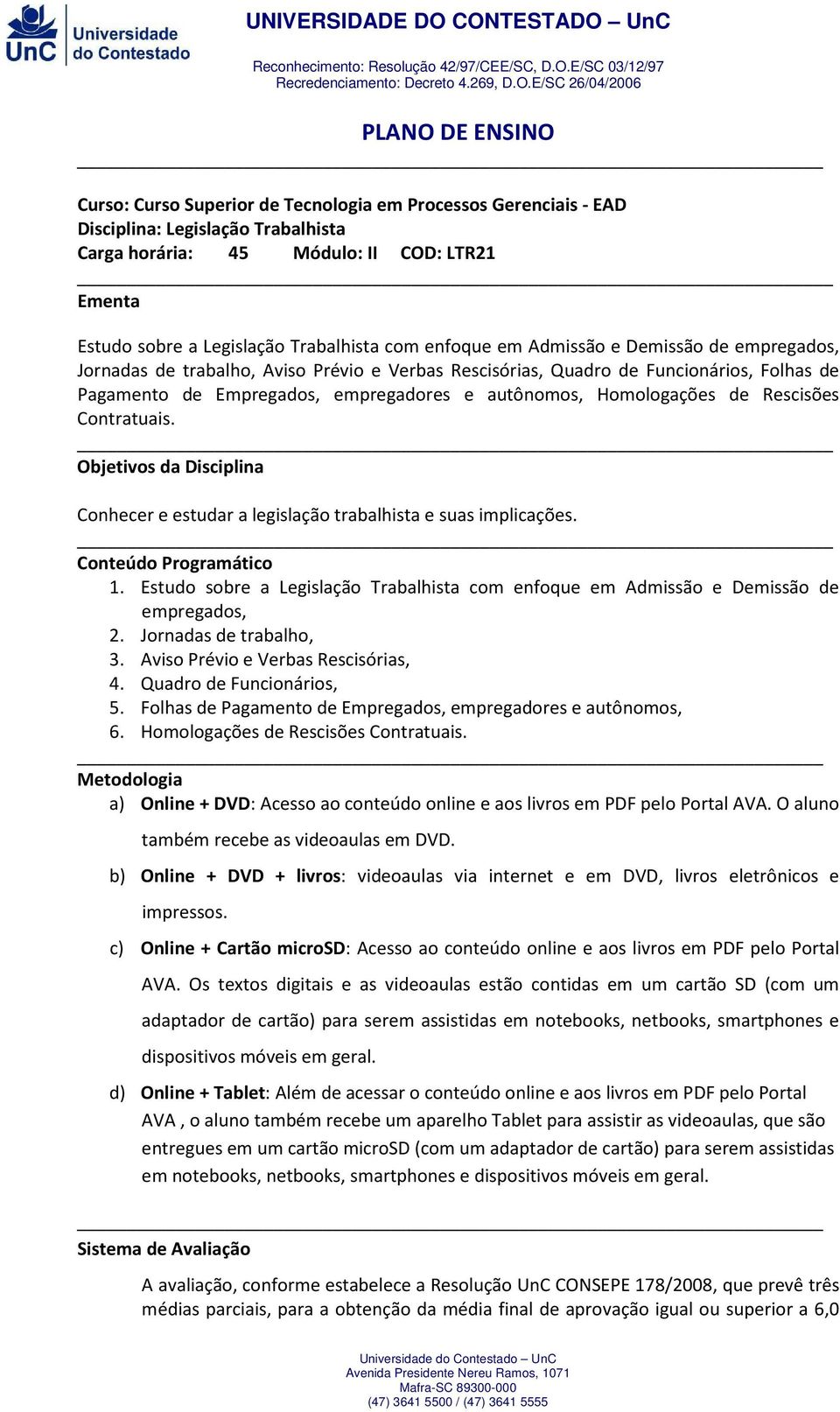 autônomos, Homologações de Rescisões Contratuais. _ Objetivos da Disciplina Conhecer e estudar a legislação trabalhista e suas implicações. _ Conteúdo Programático 1.