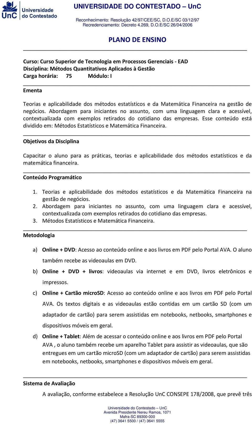 Abordagem para iniciantes no assunto, com uma linguagem clara e acessível, contextualizada com exemplos retirados do cotidiano das empresas.