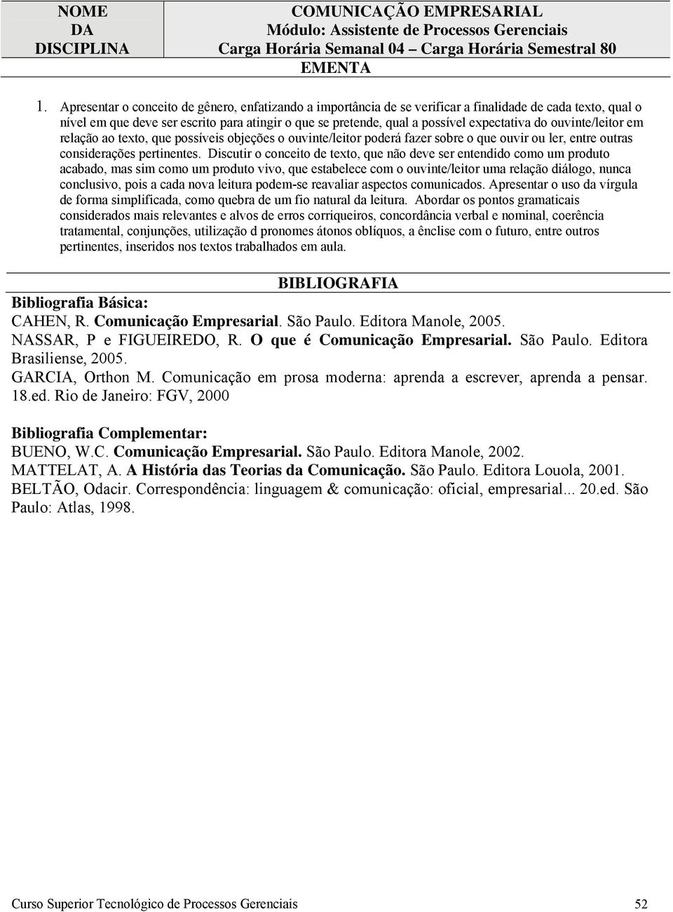 do ouvinte/leitor em relação ao texto, que possíveis objeções o ouvinte/leitor poderá fazer sobre o que ouvir ou ler, entre outras considerações pertinentes.