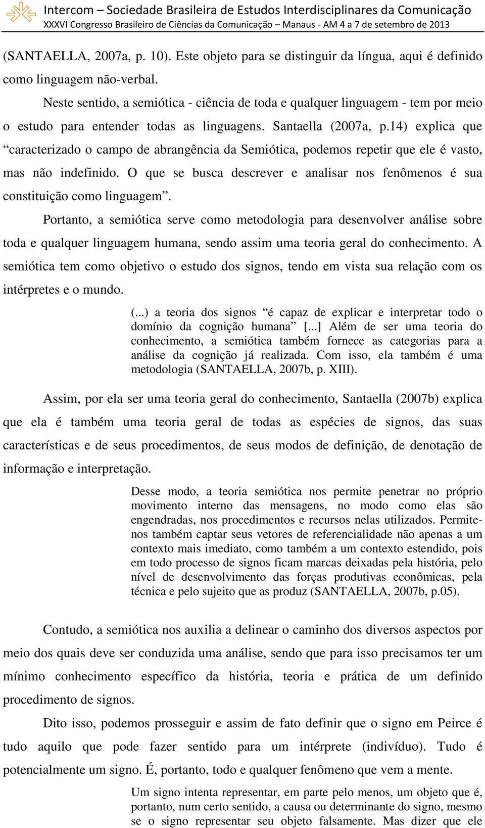 14) explica que caracterizado o campo de abrangência da Semiótica, podemos repetir que ele é vasto, mas não indefinido.