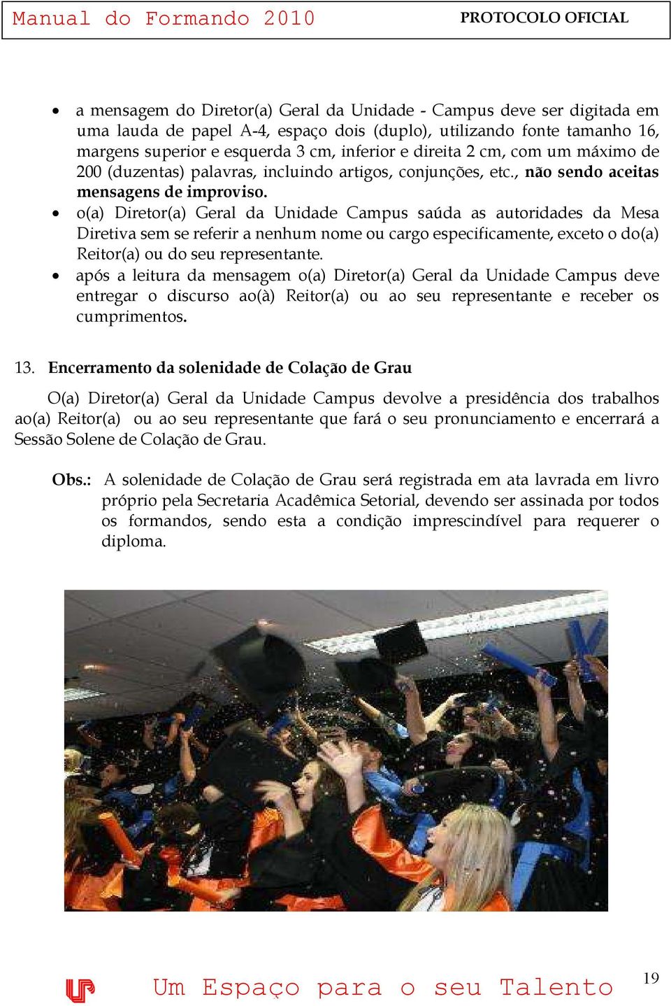 o(a) Diretor(a) Geral da Unidade Campus saúda as autoridades da Mesa Diretiva sem se referir a nenhum nome ou cargo especificamente, exceto o do(a) Reitor(a) ou do seu representante.