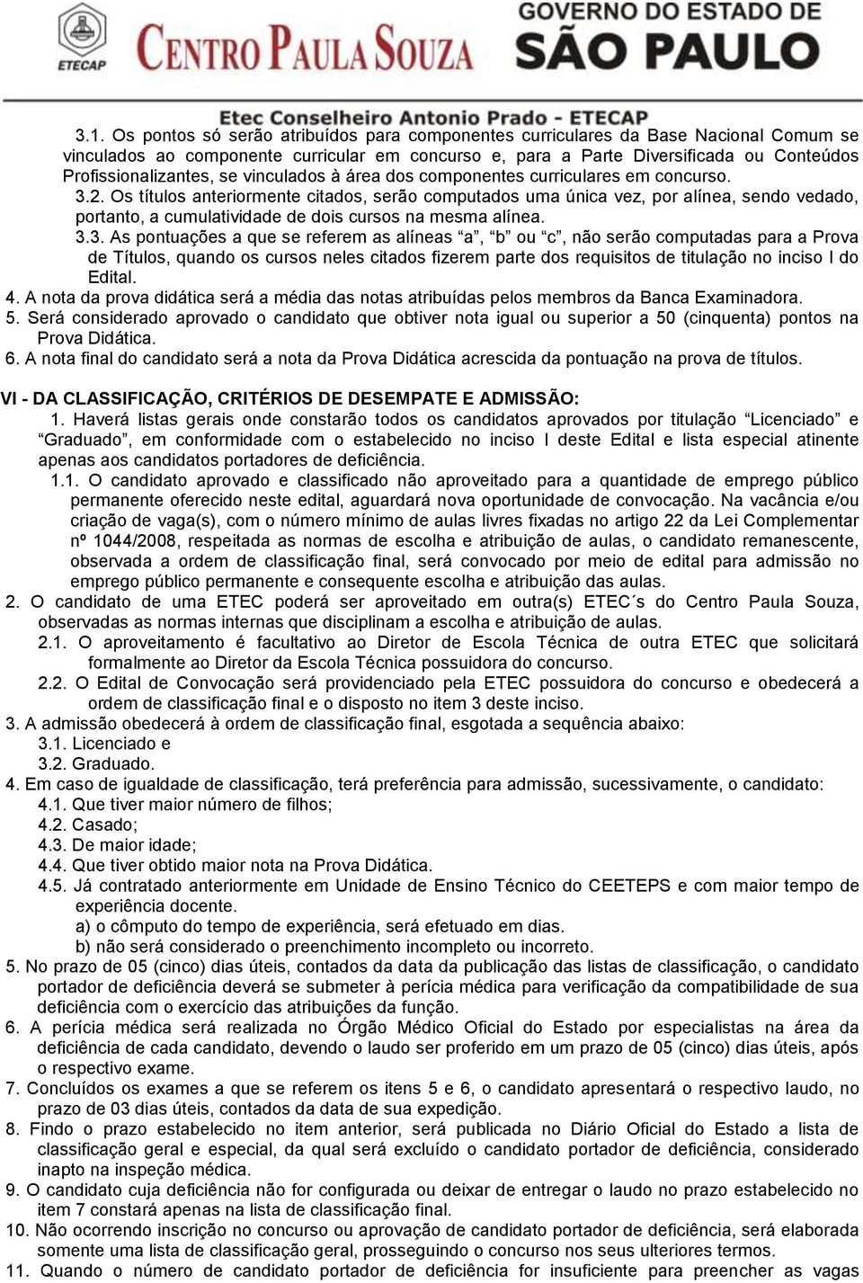 Os títulos anteriormente citados, serão computados uma única vez, por alínea, sendo vedado, portanto, a cumulatividade de dois cursos na mesma alínea. 3.