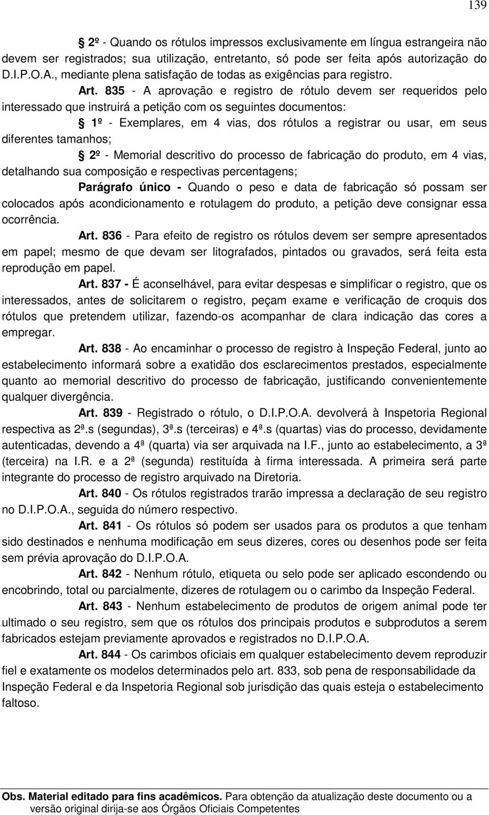 835 - A aprovação e registro de rótulo devem ser requeridos pelo interessado que instruirá a petição com os seguintes documentos: 1º - Exemplares, em 4 vias, dos rótulos a registrar ou usar, em seus