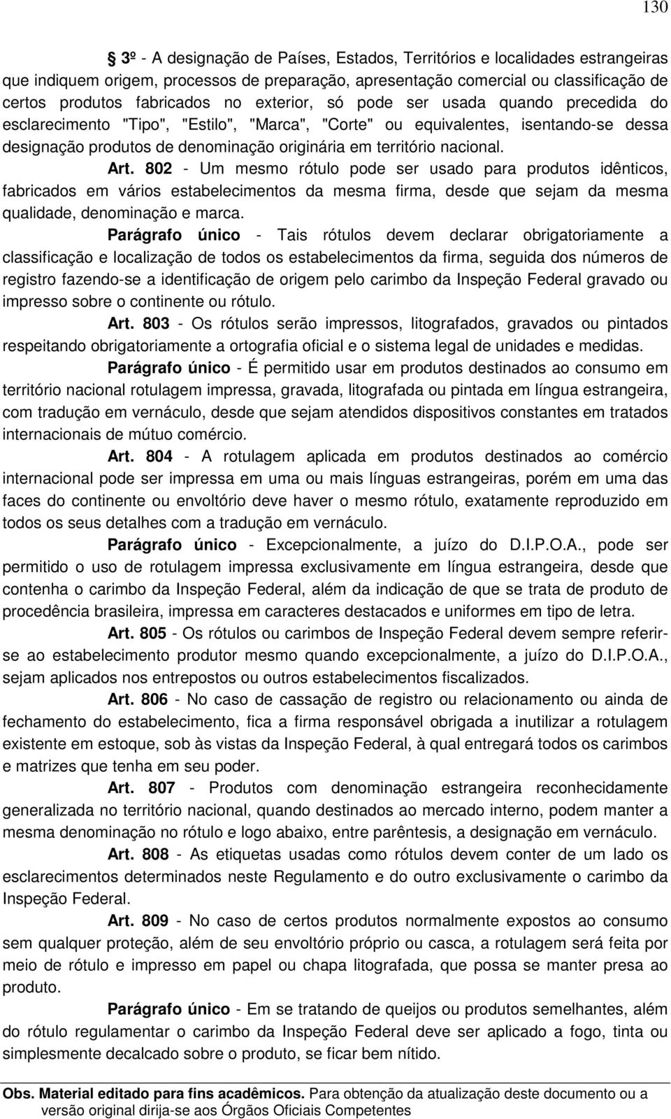 nacional. Art. 802 - Um mesmo rótulo pode ser usado para produtos idênticos, fabricados em vários estabelecimentos da mesma firma, desde que sejam da mesma qualidade, denominação e marca.