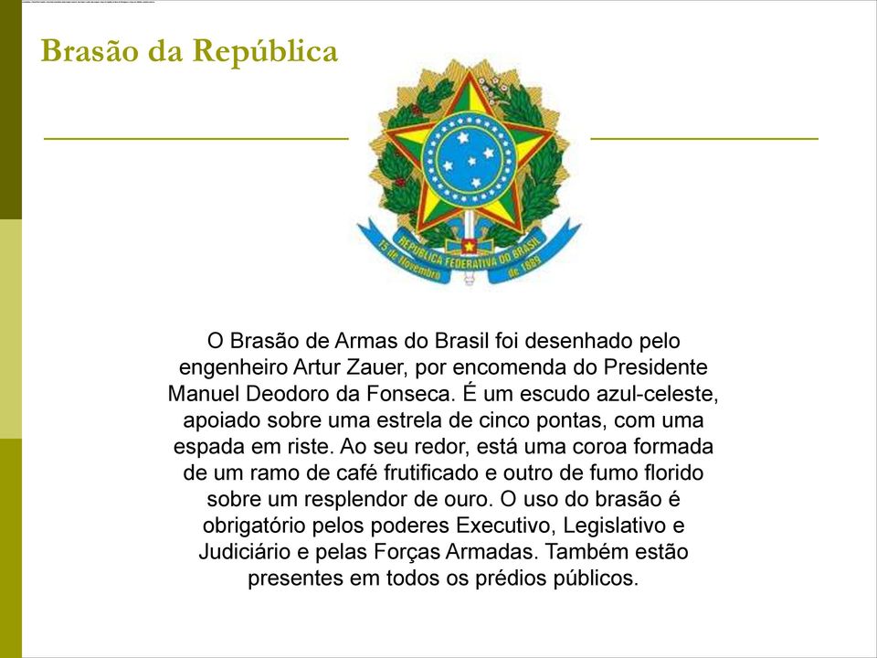 Ao seu redor, está uma coroa formada de um ramo de café frutificado e outro de fumo florido sobre um resplendor de ouro.