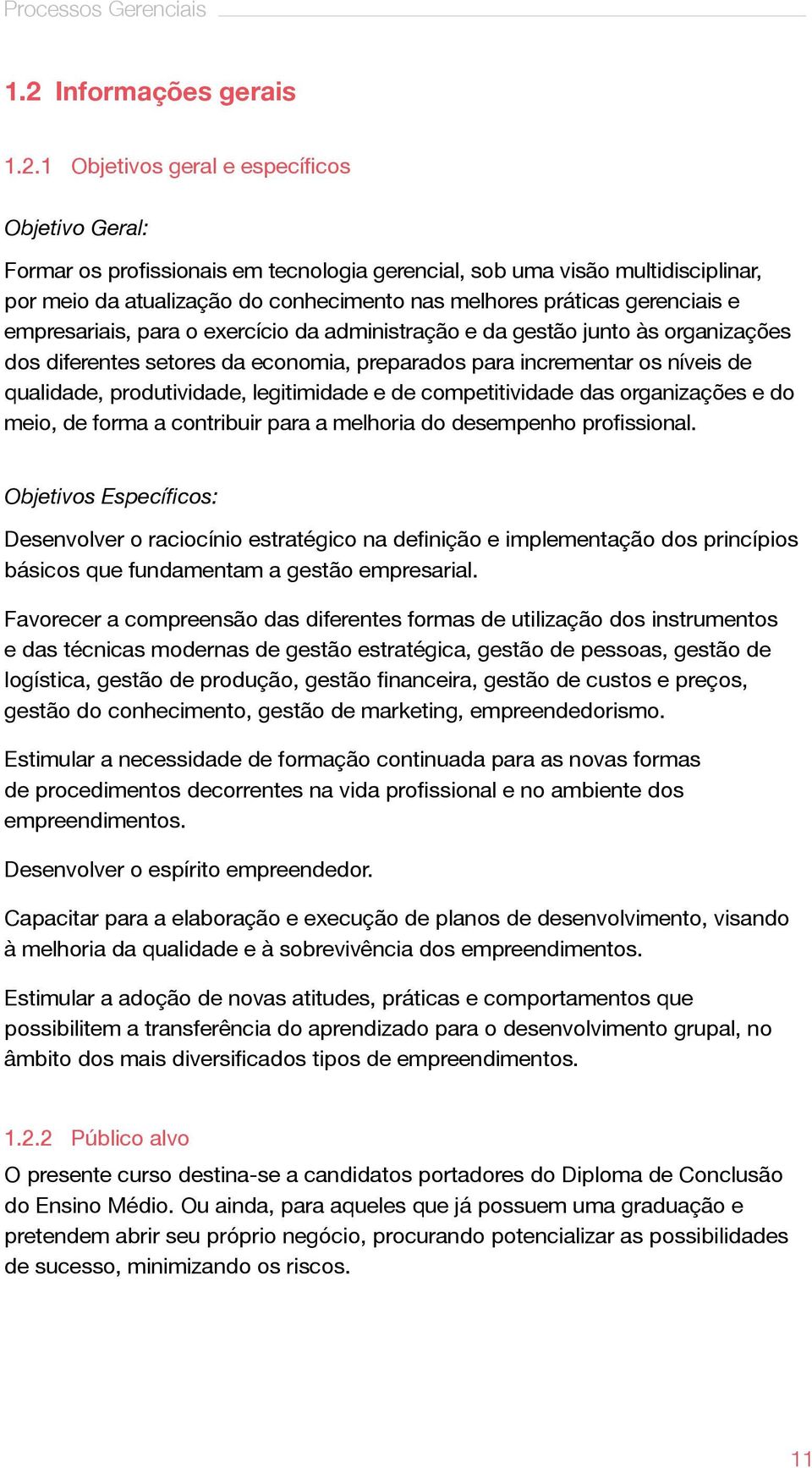 1 Objetivos geral e específicos Objetivo Geral: Formar os profissionais em tecnologia gerencial, sob uma visão multidisciplinar, por meio da atualização do conhecimento nas melhores práticas