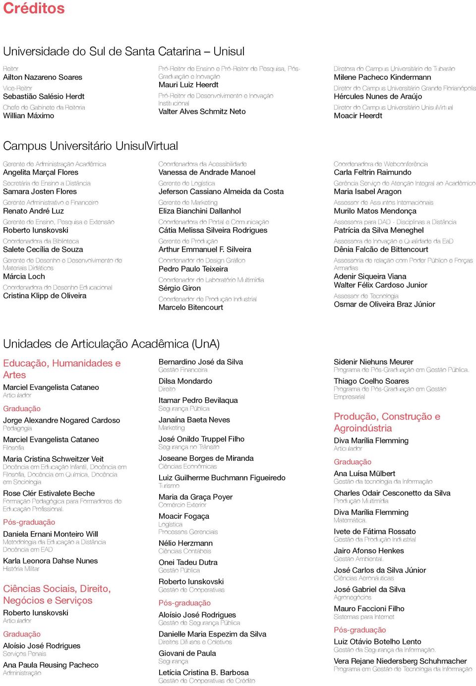 Kindermann Diretor do Campus Universitário Grande Florianópolis Hércules Nunes de Araújo Diretor do Campus Universitário UnisulVirtual Moacir Heerdt Campus Universitário UnisulVirtual Gerente de