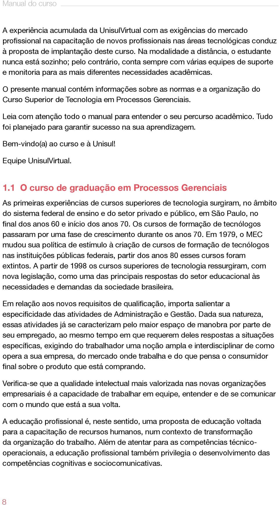 O presente manual contém informações sobre as normas e a organização do Curso Superior de Tecnologia em Processos Gerenciais. Leia com atenção todo o manual para entender o seu percurso acadêmico.