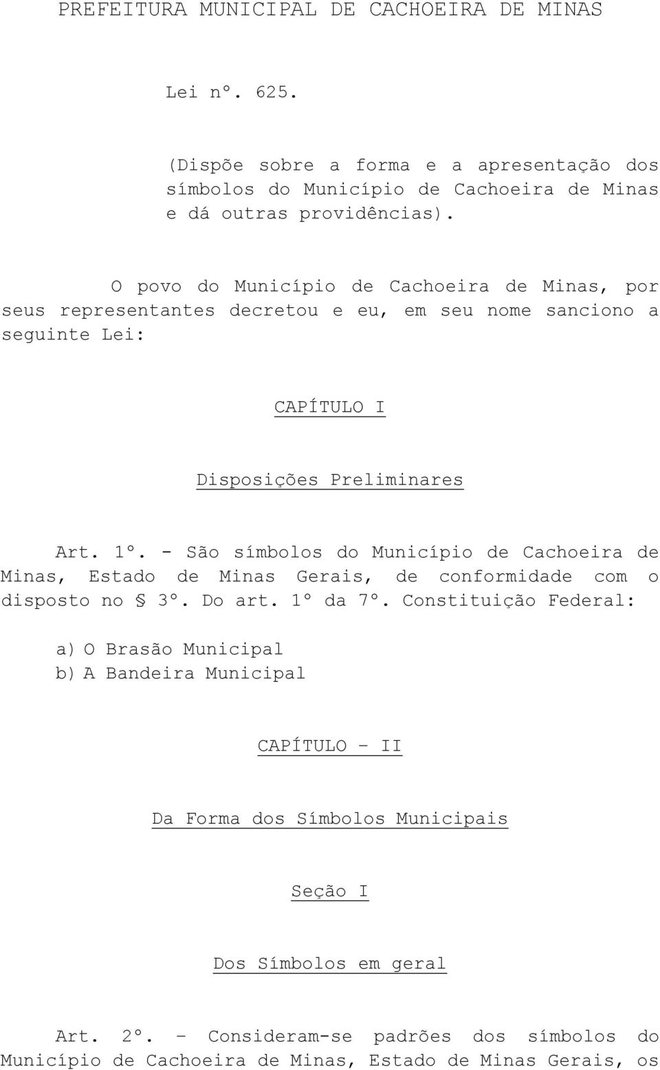 - São símbolos do Município de Cachoeira de Minas, Estado de Minas Gerais, de conformidade com o disposto no 3º. Do art. 1º da 7º.