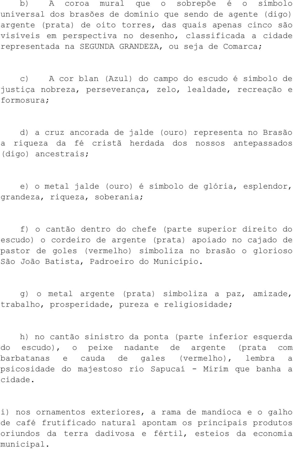 d) a cruz ancorada de jalde (ouro) representa no Brasão a riqueza da fé cristã herdada dos nossos antepassados (digo) ancestrais; e) o metal jalde (ouro) é símbolo de glória, esplendor, grandeza,