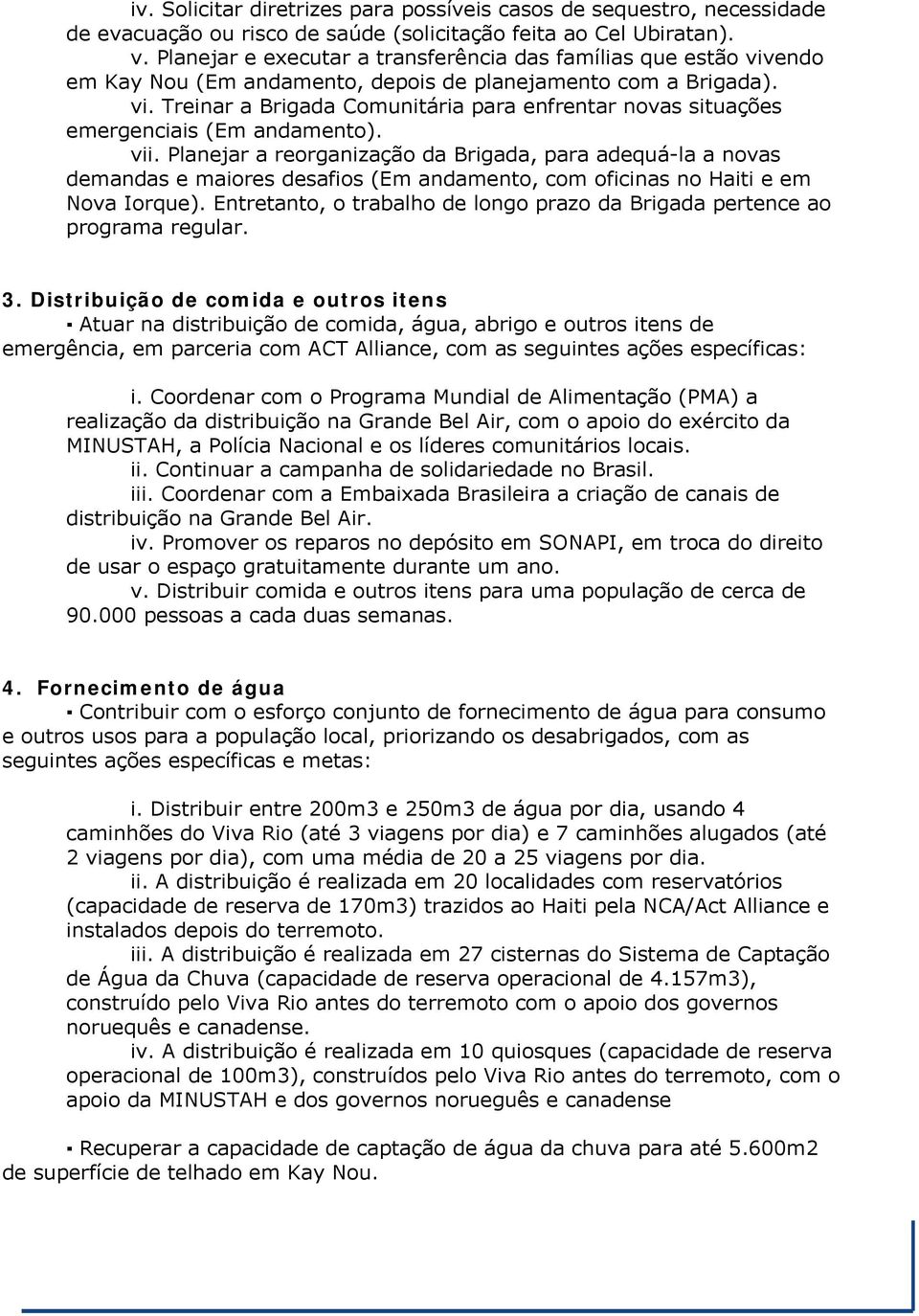 vii. Planejar a reorganização da Brigada, para adequá-la a novas demandas e maiores desafios (Em andamento, com oficinas no Haiti e em Nova Iorque).