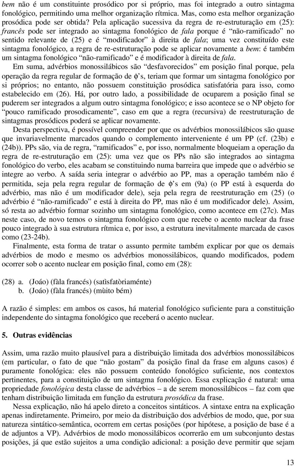 Pela aplicação sucessiva da regra de re-estruturação em (25): francês pode ser integrado ao sintagma fonológico de fala porque é não-ramificado no sentido relevante de (25) e é modificador à direita