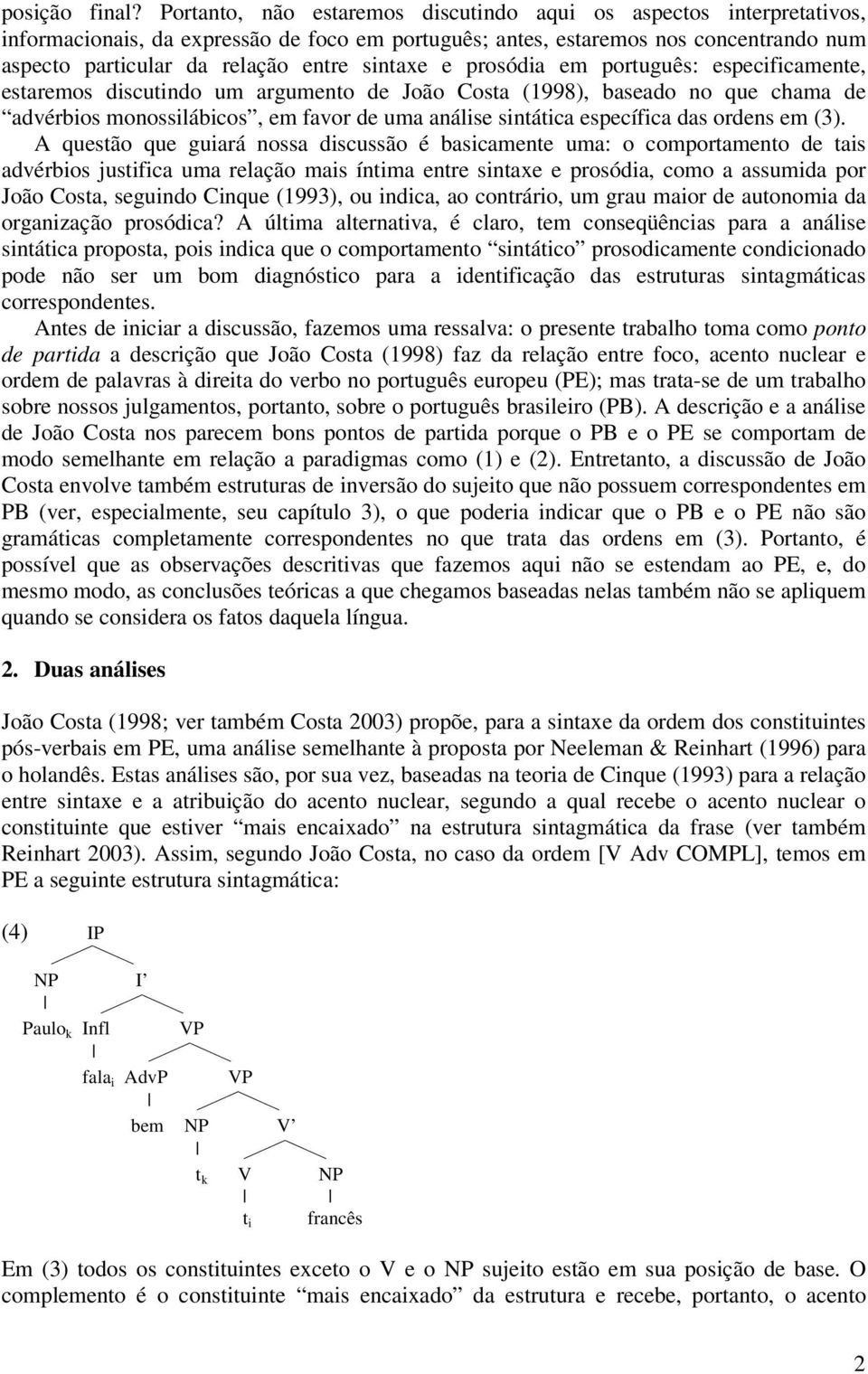 sintaxe e prosódia em português: especificamente, estaremos discutindo um argumento de João Costa (1998), baseado no que chama de advérbios monossilábicos, em favor de uma análise sintática