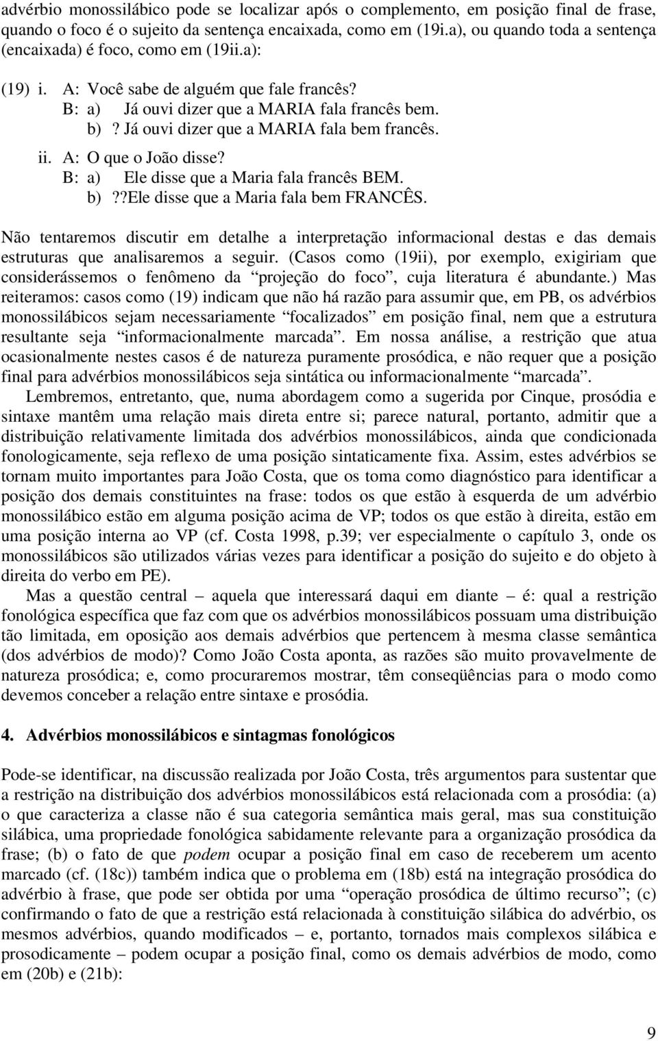 Já ouvi dizer que a MARIA fala bem francês. ii. A: O que o João disse? B: a) Ele disse que a Maria fala francês BEM. b)??ele disse que a Maria fala bem FRANCÊS.