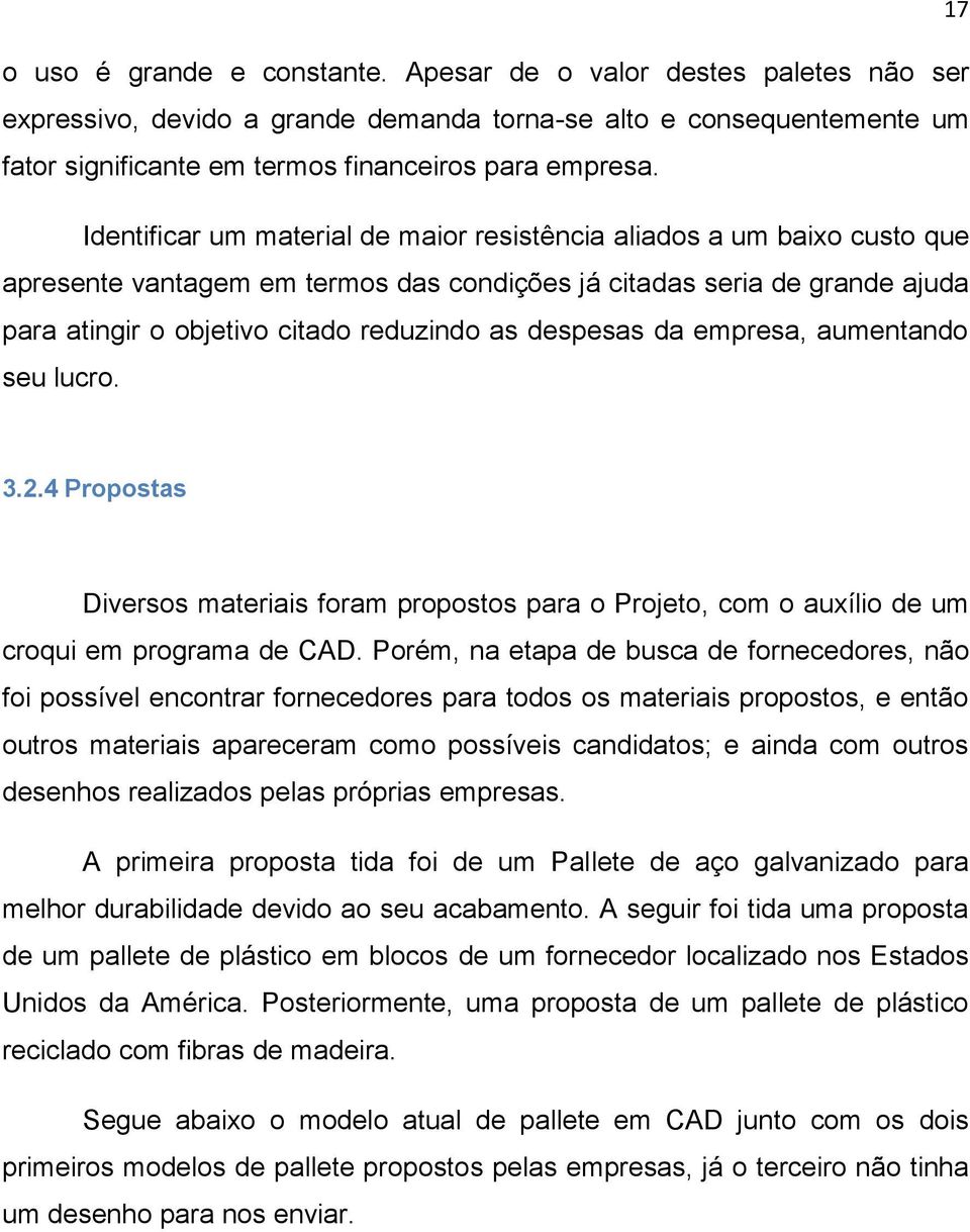 despesas da empresa, aumentando seu lucro. 3.2.4 Propostas Diversos materiais foram propostos para o Projeto, com o auxílio de um croqui em programa de CAD.