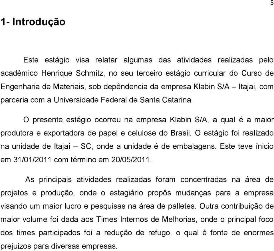 O presente estágio ocorreu na empresa Klabin S/A, a qual é a maior produtora e exportadora de papel e celulose do Brasil.