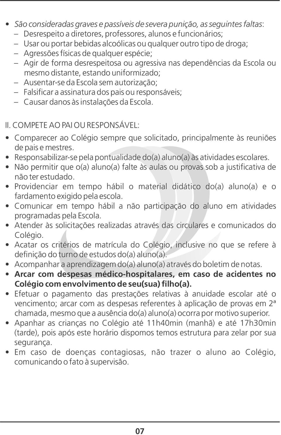 Falsificar a assinatura dos pais ou responsáveis; Causar danos às instalações da Escola. II.