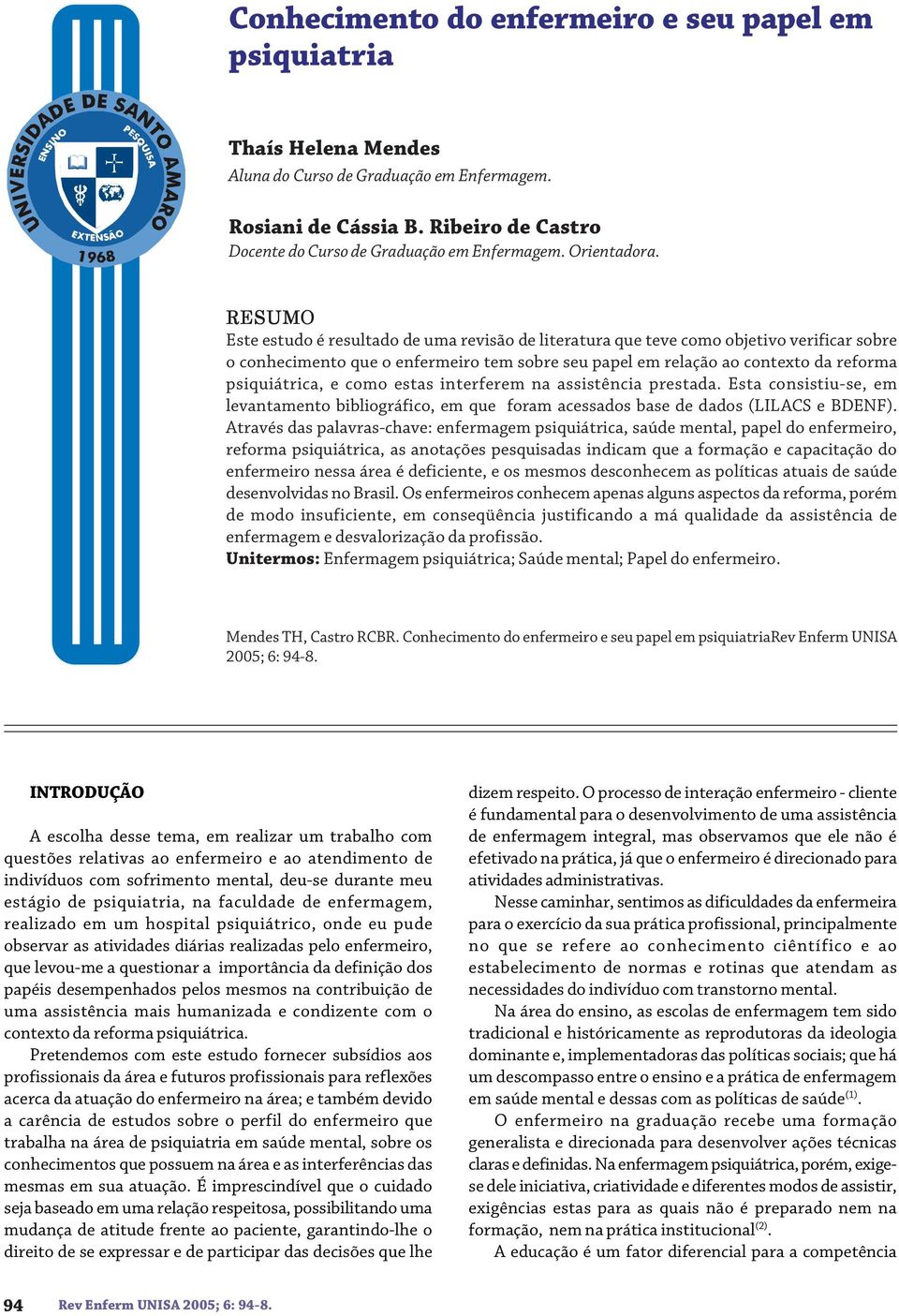 RESUMO Este estudo é resultado de uma revisão de literatura que teve como objetivo verificar sobre o conhecimento que o enfermeiro tem sobre seu papel em relação ao contexto da reforma psiquiátrica,