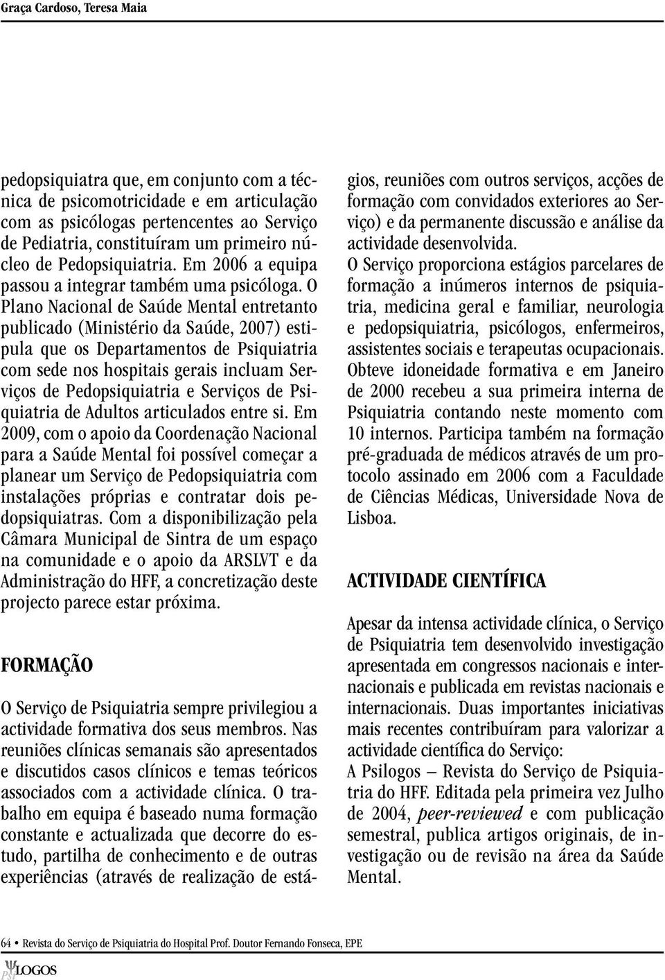 O Plano Nacional de Saúde Mental entretanto publicado (Ministério da Saúde, 2007) estipula que os Departamentos de Psiquiatria com sede nos hospitais gerais incluam Serviços de Pedopsiquiatria e