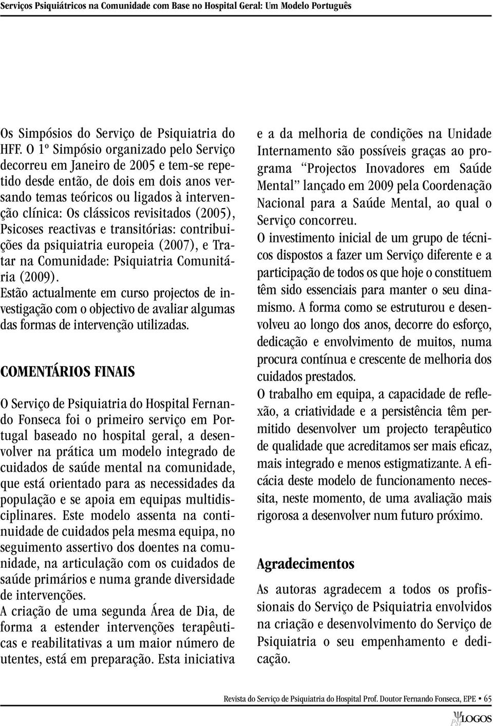 revisitados (2005), Psicoses reactivas e transitórias: contribuições da psiquiatria europeia (2007), e Tratar na Comunidade: Psiquiatria Comunitária (2009).