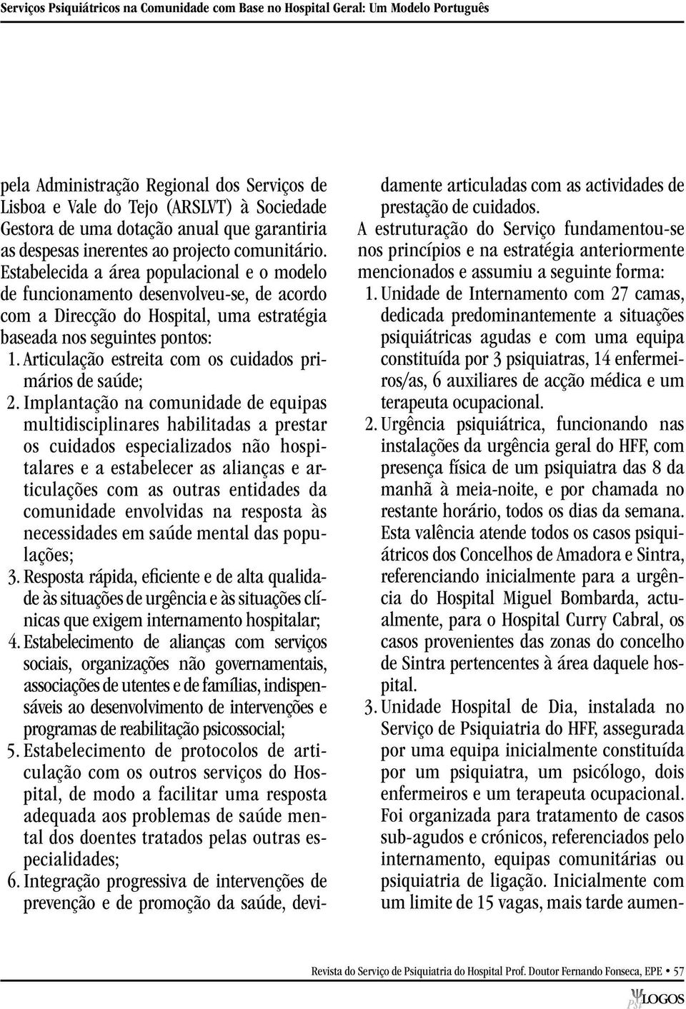 Estabelecida a área populacional e o modelo de funcionamento desenvolveu se, de acordo com a Direcção do Hospital, uma estratégia baseada nos seguintes pontos: 1.