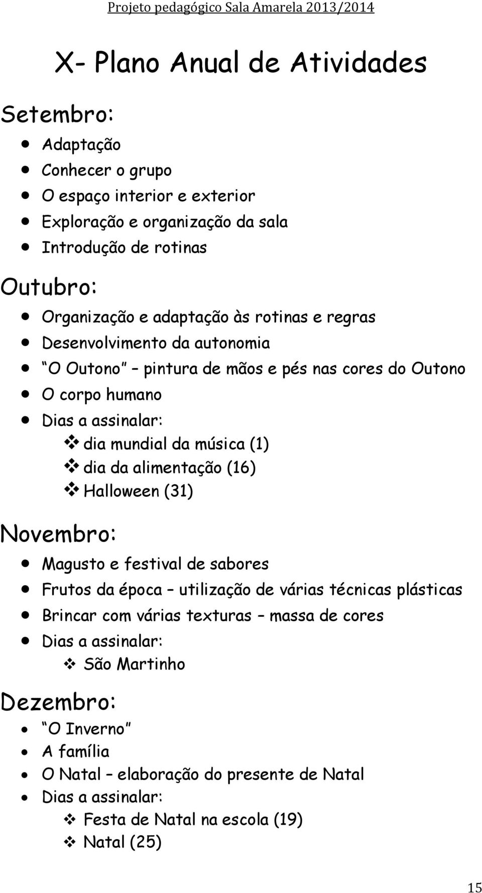 dia da alimentação (16) Halloween (31) Novembro: Magusto e festival de sabores Frutos da época utilização de várias técnicas plásticas Brincar com várias texturas massa