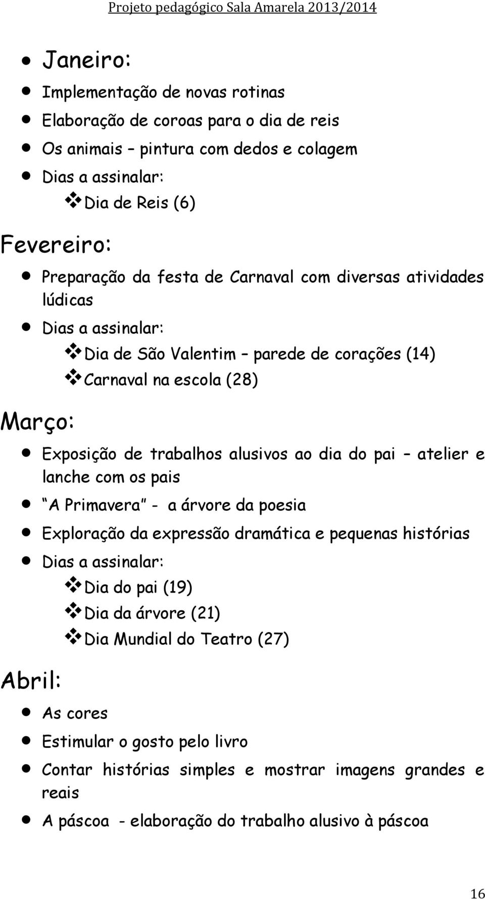 dia do pai atelier e lanche com os pais A Primavera - a árvore da poesia Exploração da expressão dramática e pequenas histórias Dias a assinalar: Dia do pai (19) Dia da árvore (21)