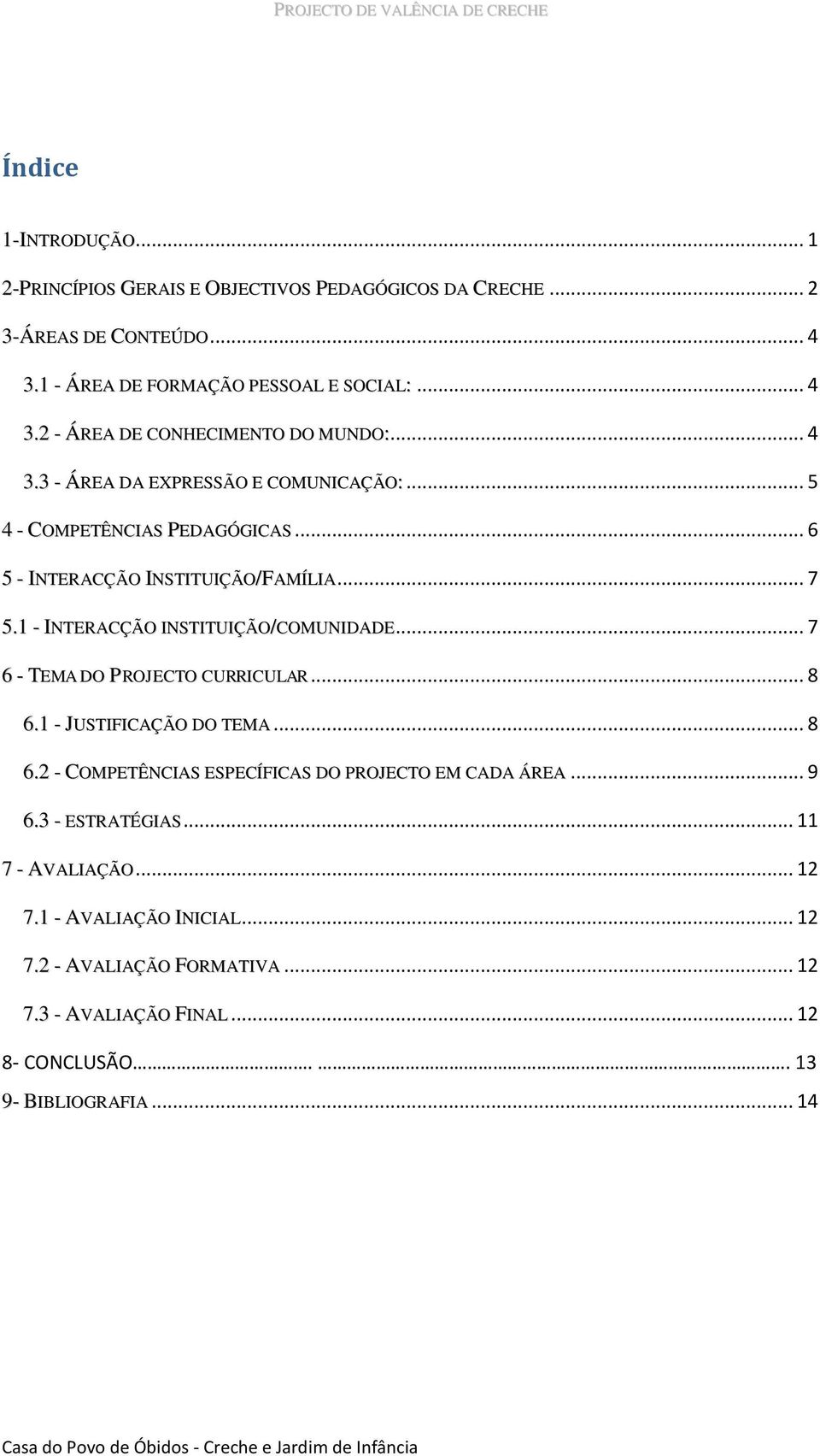 .. 7 6 - TEMA DO PROJECTO CURRICULAR... 8 6.1 - JUSTIFICAÇÃO DO TEMA... 8 6.2 - COMPETÊNCIAS ESPECÍFICAS DO PROJECTO EM CADA ÁREA... 9 6.3 - ESTRATÉGIAS.