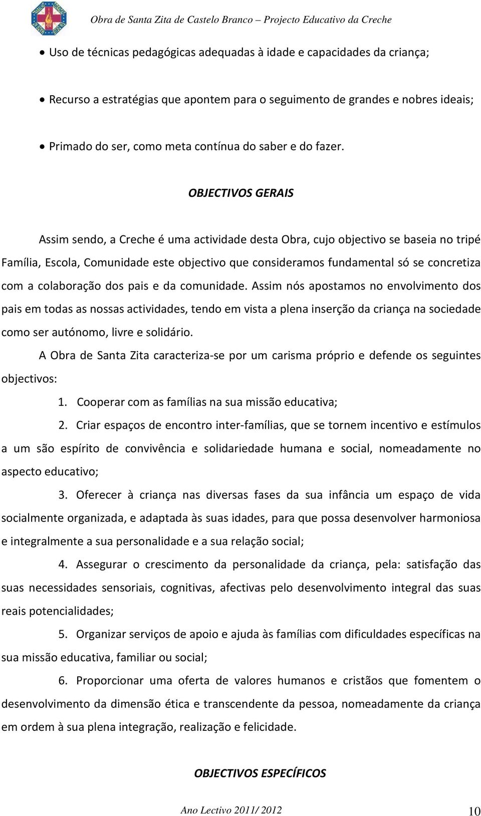 OBJECTIVOS GERAIS Assim sendo, a Creche é uma actividade desta Obra, cujo objectivo se baseia no tripé Família, Escola, Comunidade este objectivo que consideramos fundamental só se concretiza com a