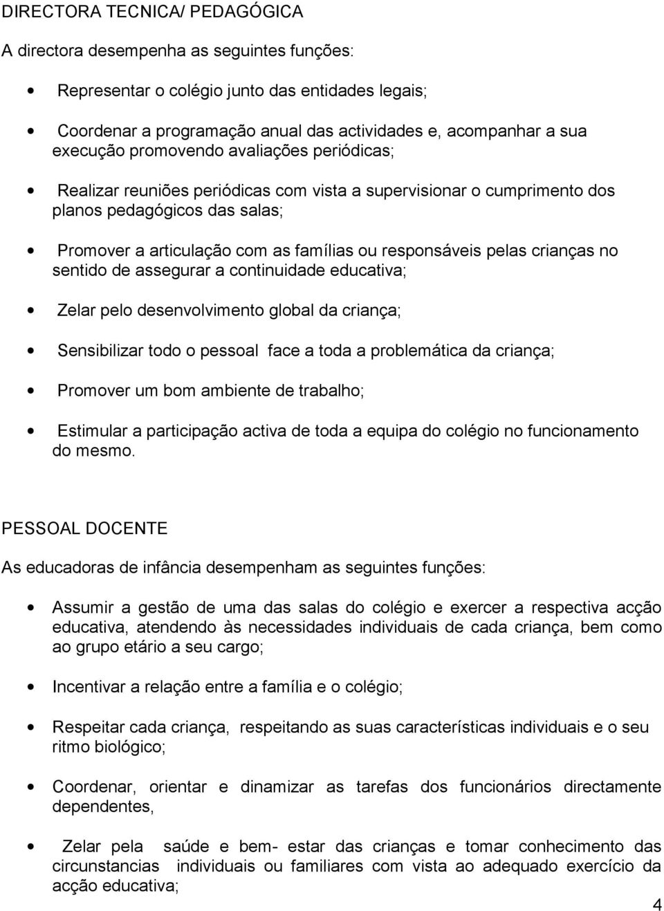 assegurar a cntinuidade educativa; Zelar pel desenvlviment glbal da criança; Sensibilizar td pessal face a tda a prblemática da criança; Prmver um bm ambiente de trabalh; Estimular a participaçã