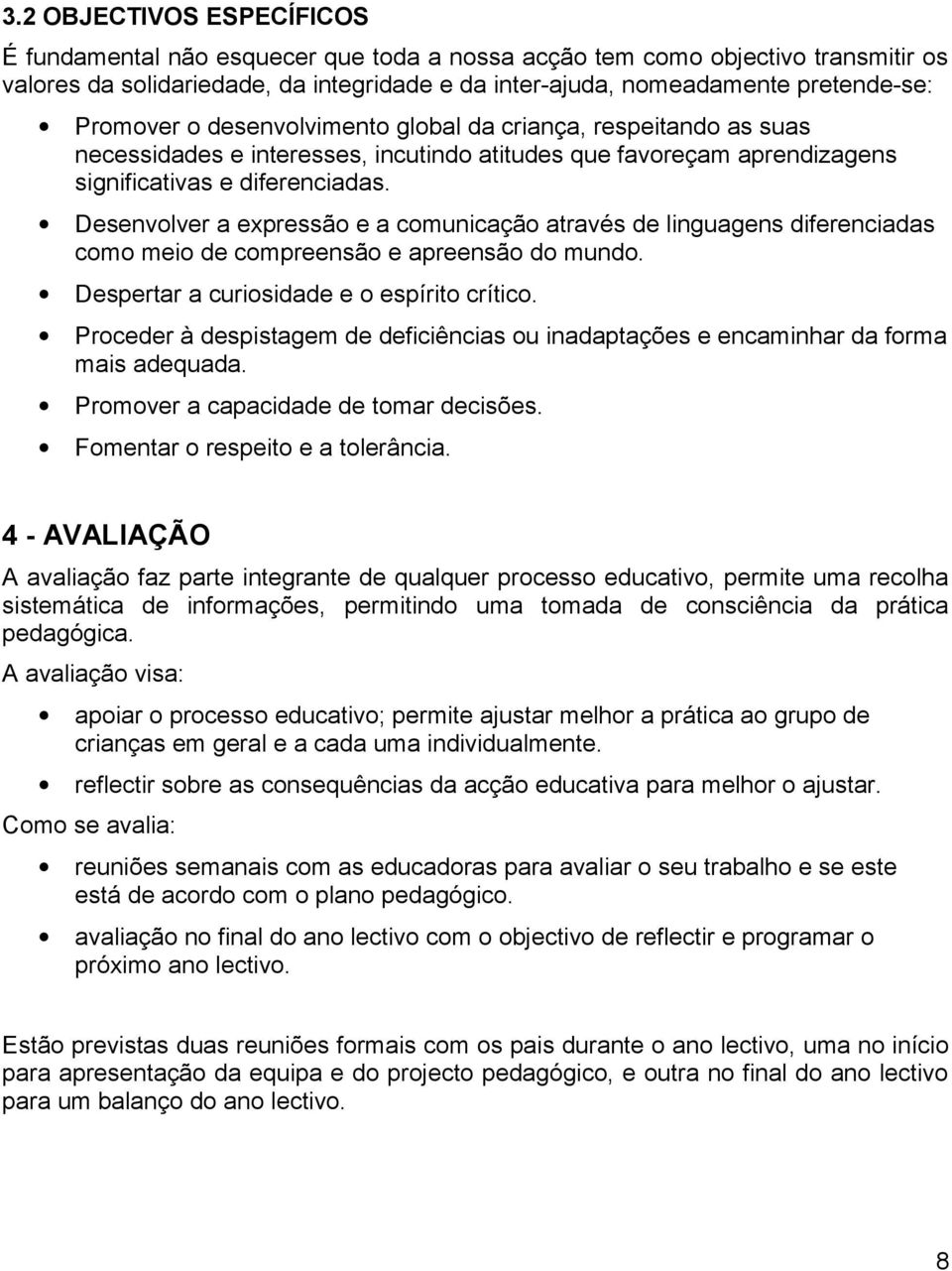 Desenvlver a expressã e a cmunicaçã através de linguagens diferenciadas cm mei de cmpreensã e apreensã d mund. Despertar a curisidade e espírit crític.