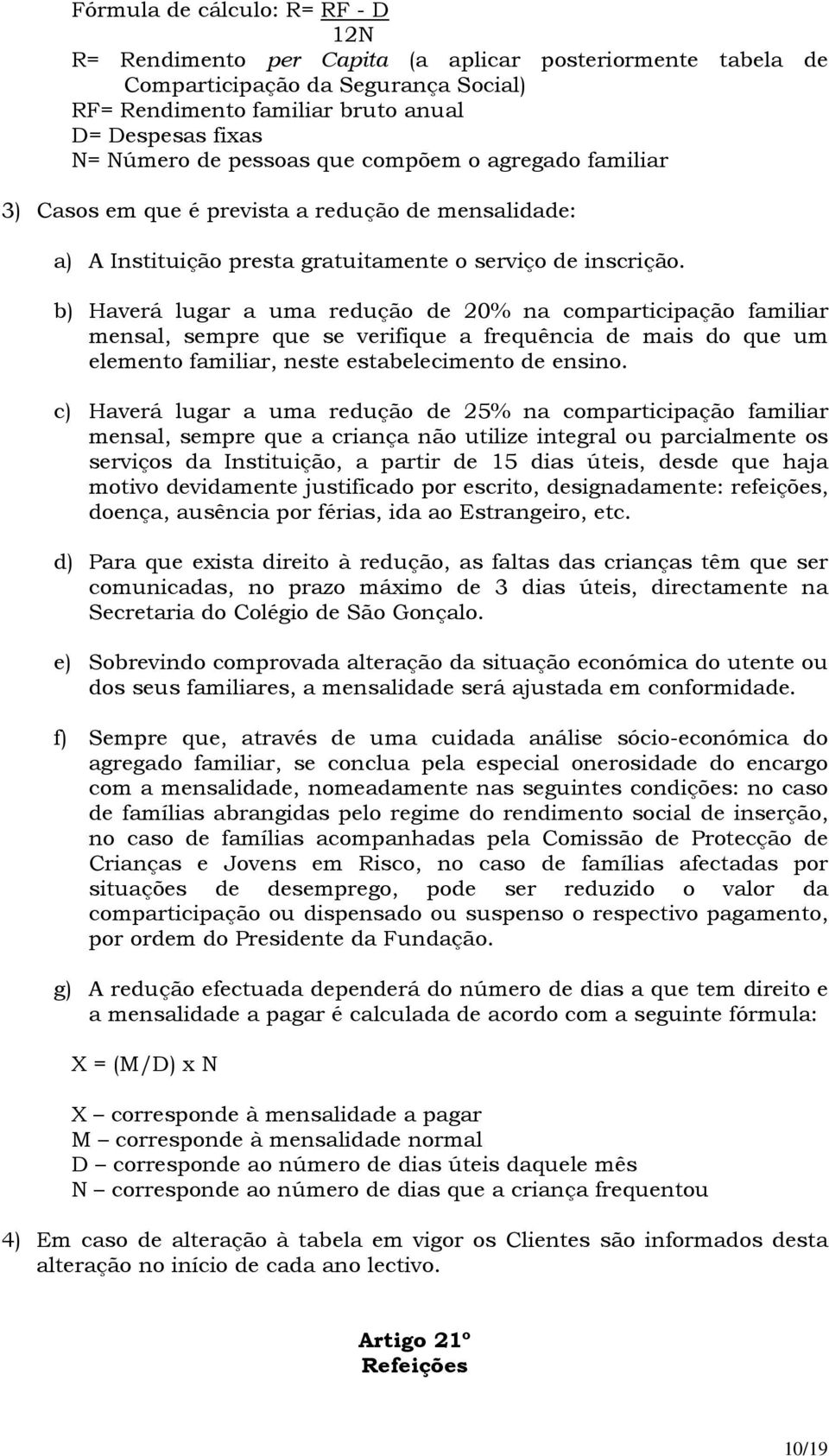 b) Haverá lugar a uma redução de 20% na comparticipação familiar mensal, sempre que se verifique a frequência de mais do que um elemento familiar, neste estabelecimento de ensino.