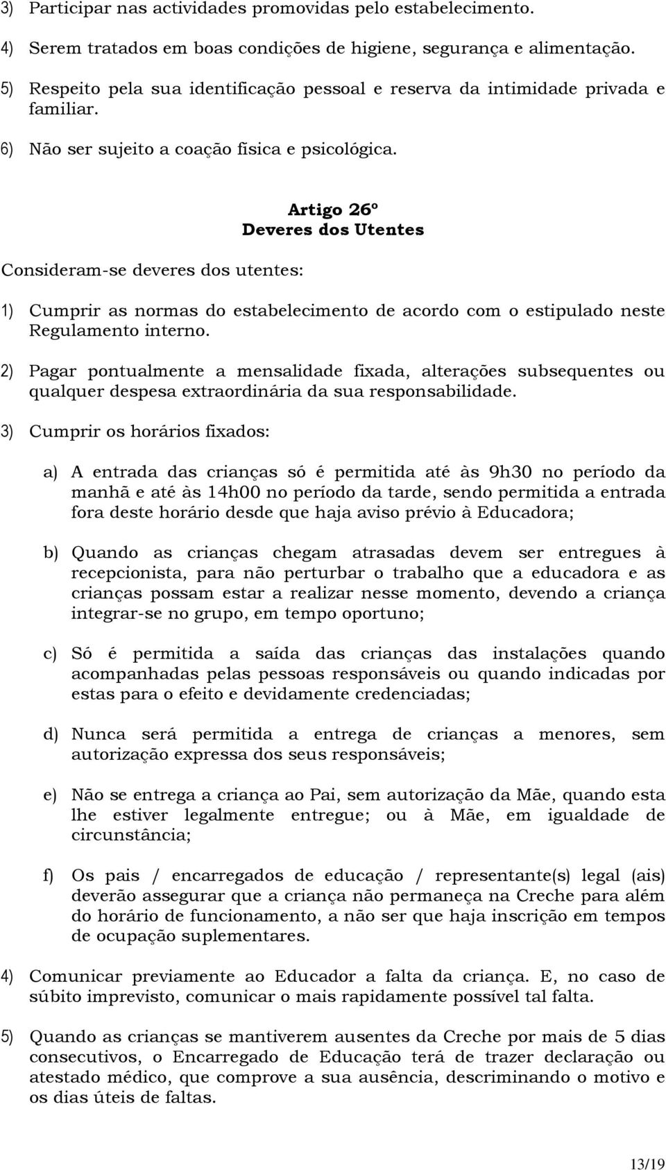 Consideram-se deveres dos utentes: Artigo 26º Deveres dos Utentes 1) Cumprir as normas do estabelecimento de acordo com o estipulado neste Regulamento interno.