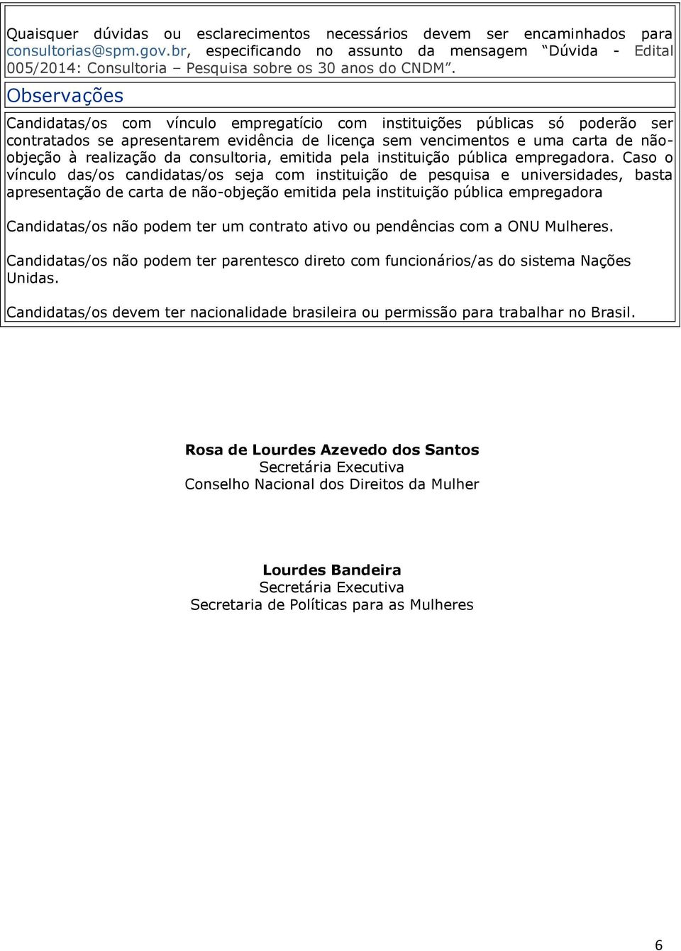 Observações Candidatas/os com vínculo empregatício com instituições públicas só poderão ser contratados se apresentarem evidência de licença sem vencimentos e uma carta de nãoobjeção à realização da