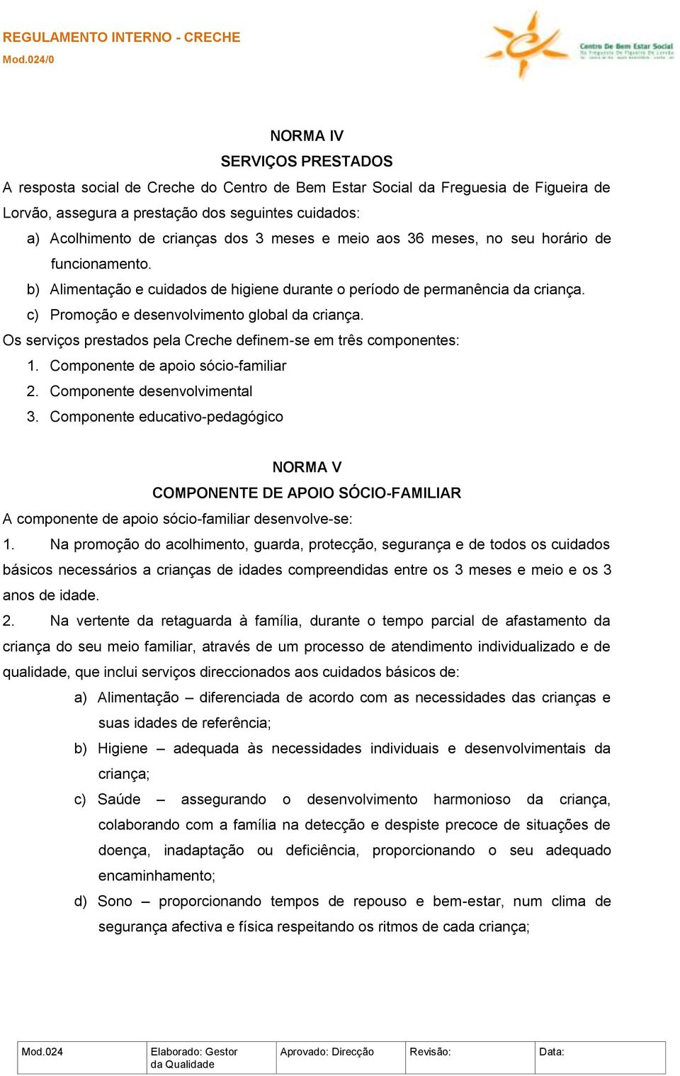 Os serviços prestados pela Creche definem-se em três componentes: 1. Componente de apoio sócio-familiar 2. Componente desenvolvimental 3.