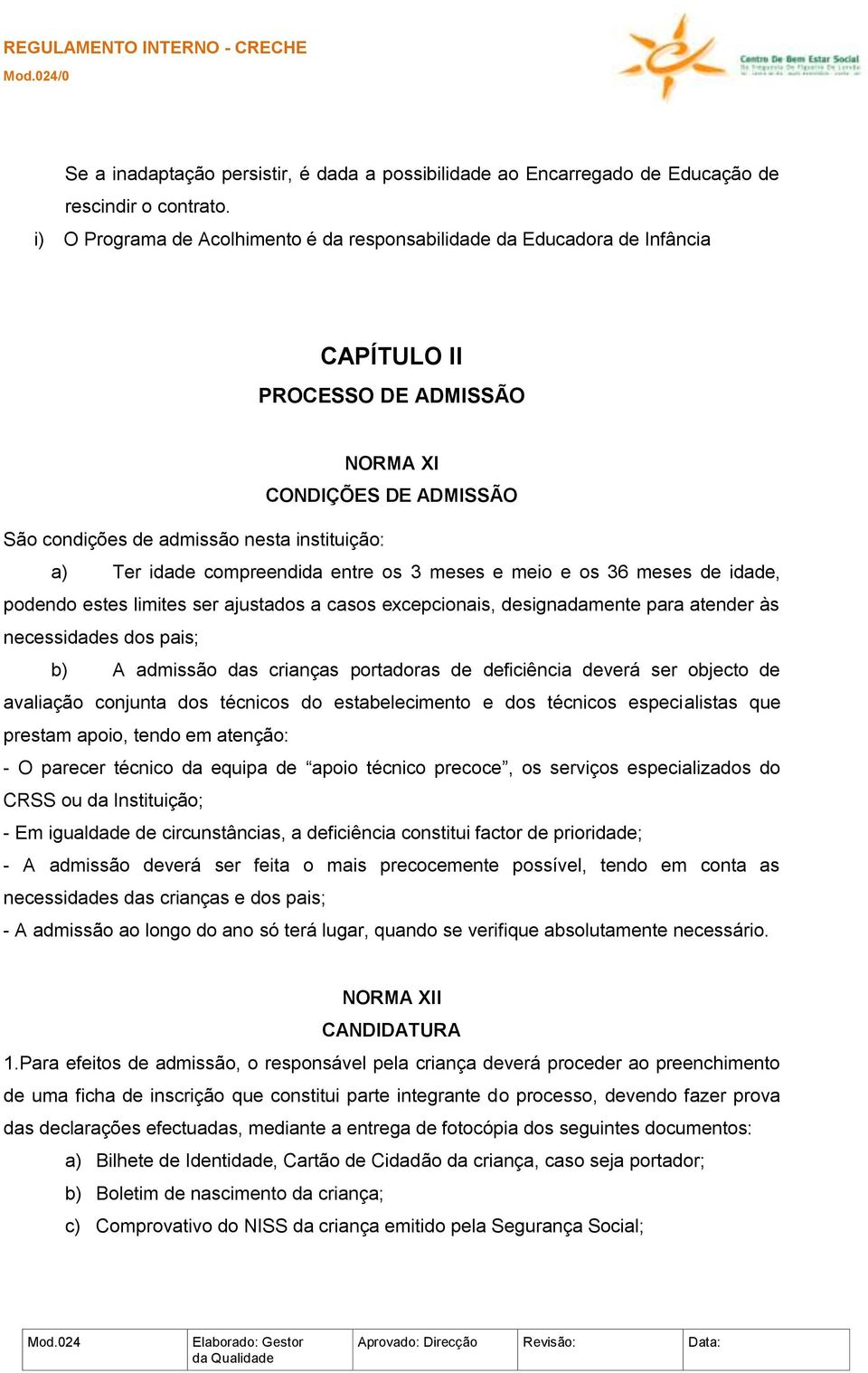 compreendida entre os 3 meses e meio e os 36 meses de idade, podendo estes limites ser ajustados a casos excepcionais, designadamente para atender às necessidades dos pais; b) A admissão das crianças