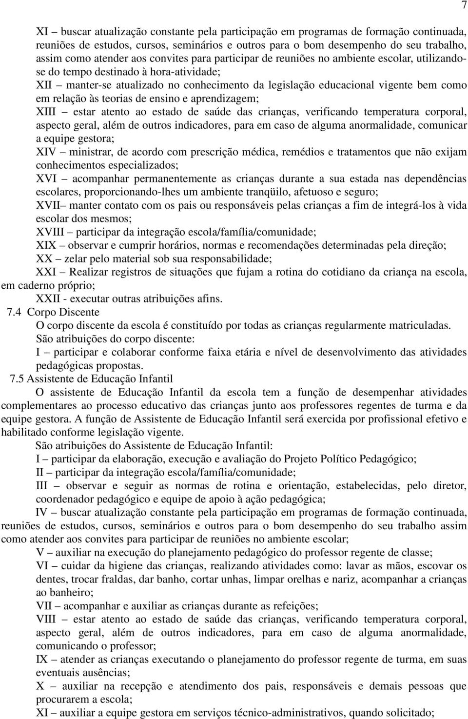 relação às teorias de ensino e aprendizagem; XIII estar atento ao estado de saúde das crianças, verificando temperatura corporal, aspecto geral, além de outros indicadores, para em caso de alguma