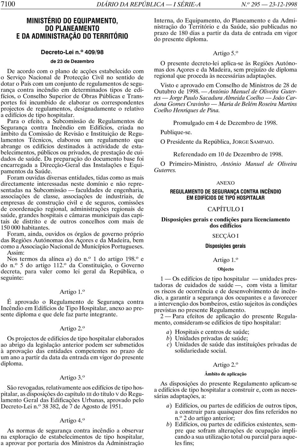 incêndio em determinados tipos de edifícios, o Conselho Superior de Obras Públicas e Transportes foi incumbido de elaborar os correspondentes projectos de regulamentos, designadamente o relativo a