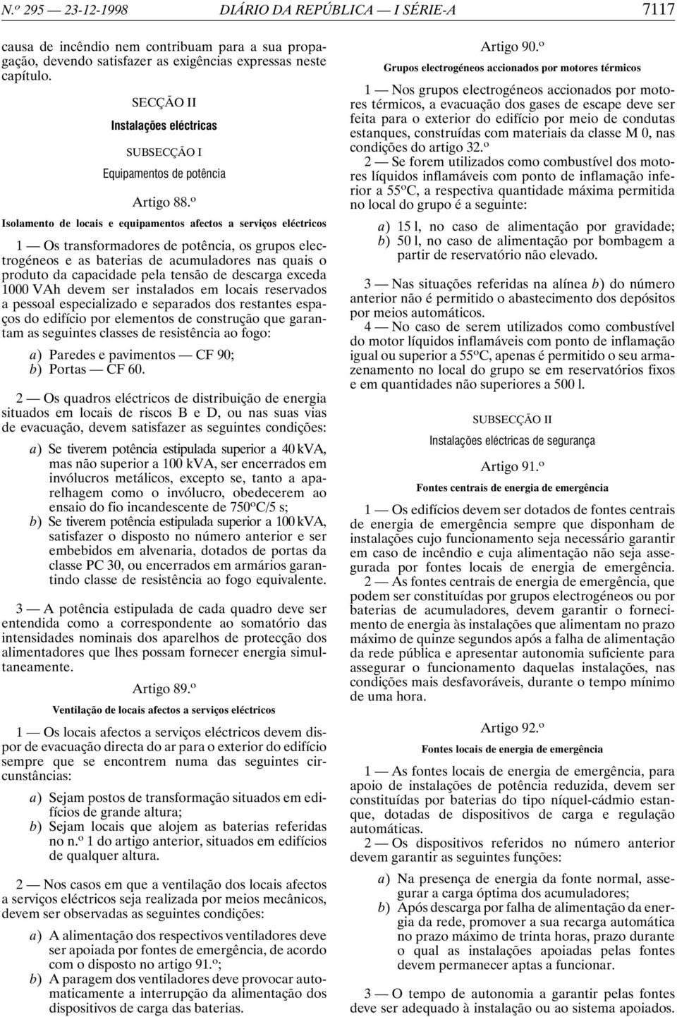 o Isolamento de locais e equipamentos afectos a serviços eléctricos 1 Os transformadores de potência, os grupos electrogéneos e as baterias de acumuladores nas quais o produto da capacidade pela