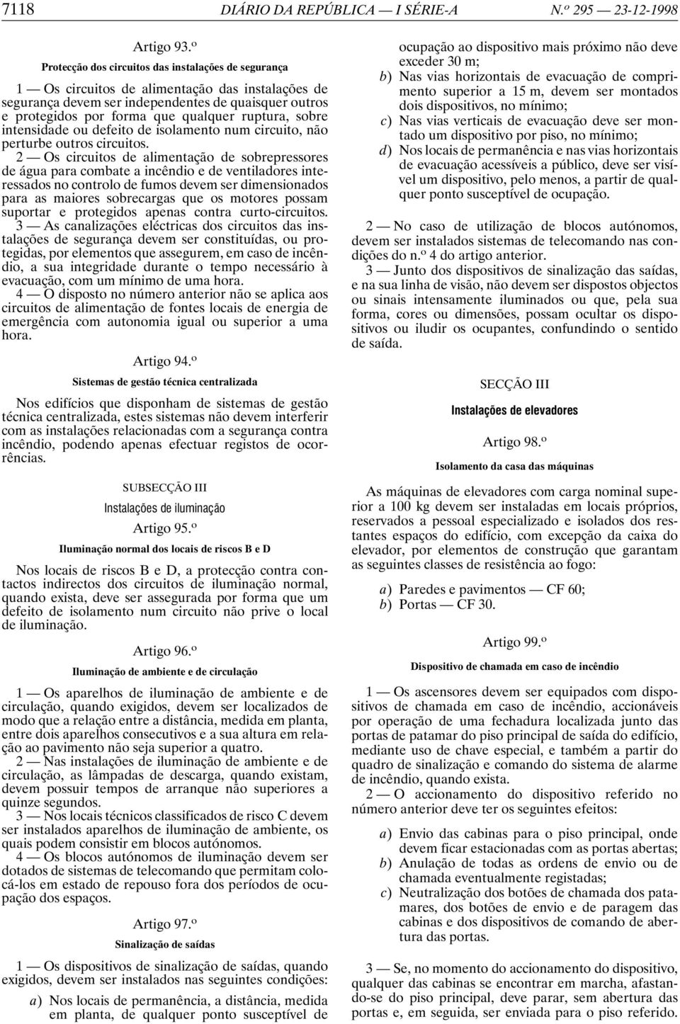 ruptura, sobre intensidade ou defeito de isolamento num circuito, não perturbe outros circuitos.