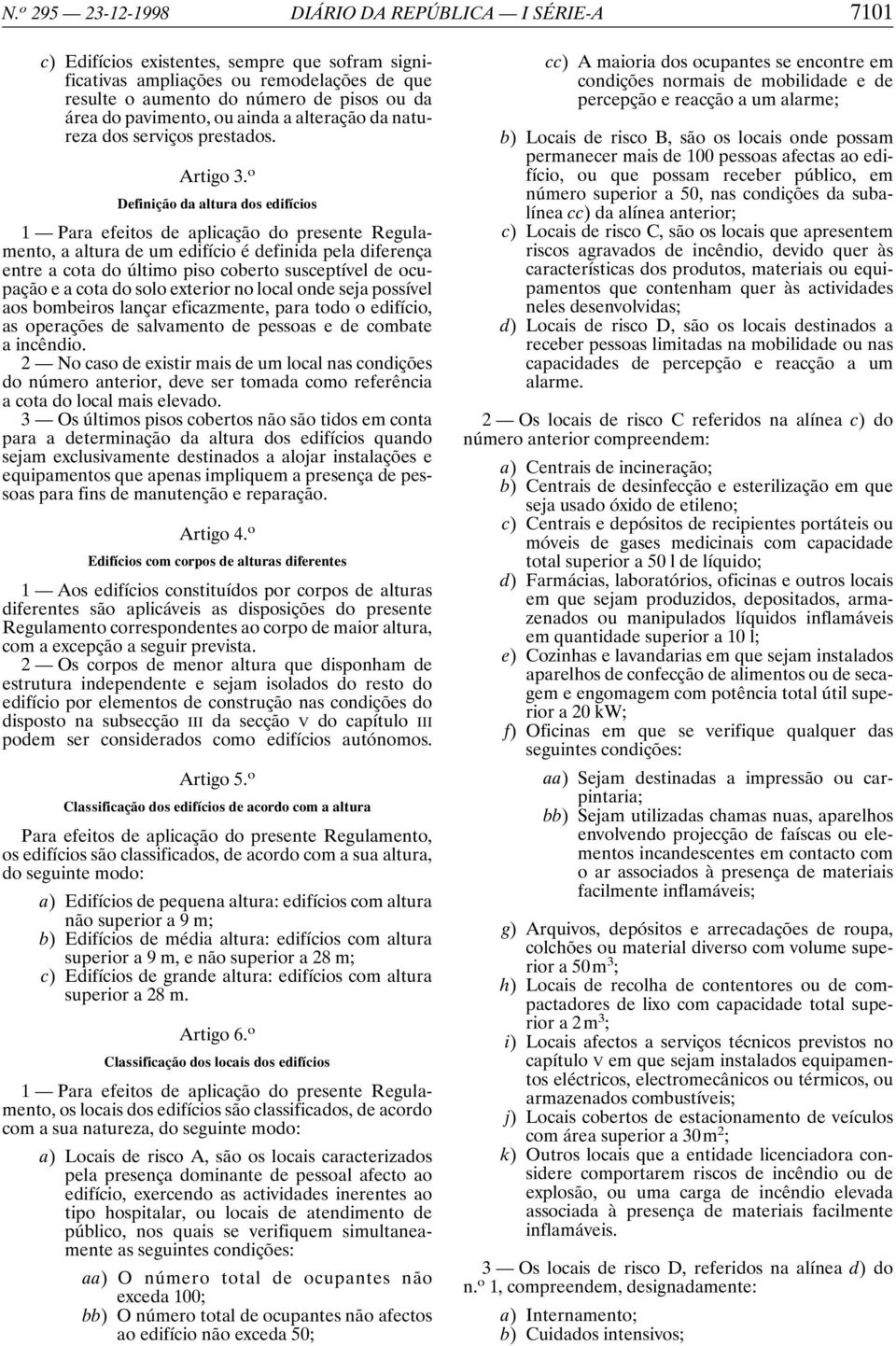 o Definição da altura dos edifícios 1 Para efeitos de aplicação do presente Regulamento, a altura de um edifício é definida pela diferença entre a cota do último piso coberto susceptível de ocupação