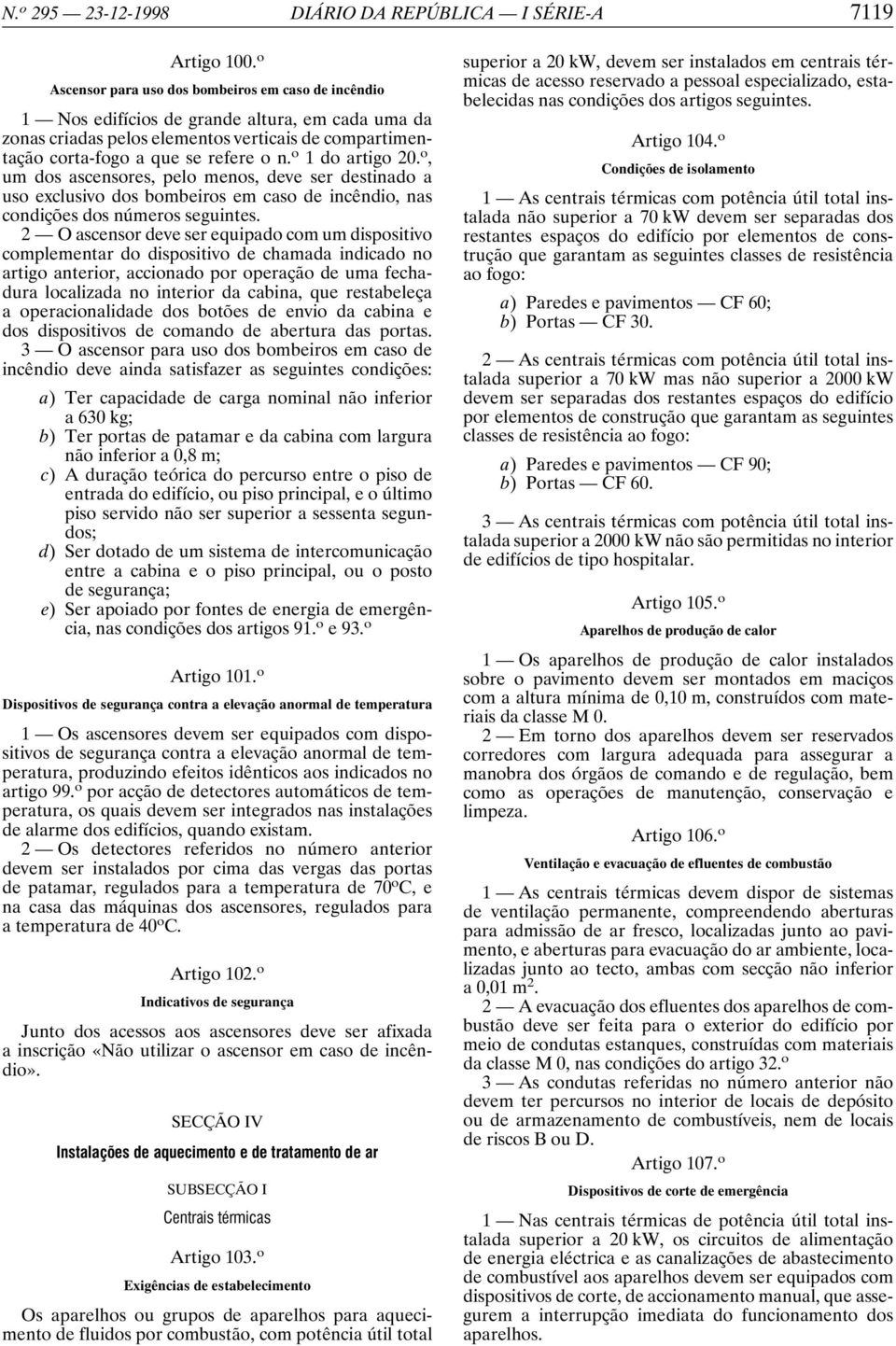 o 1 do artigo 20. o, um dos ascensores, pelo menos, deve ser destinado a uso exclusivo dos bombeiros em caso de incêndio, nas condições dos números seguintes.