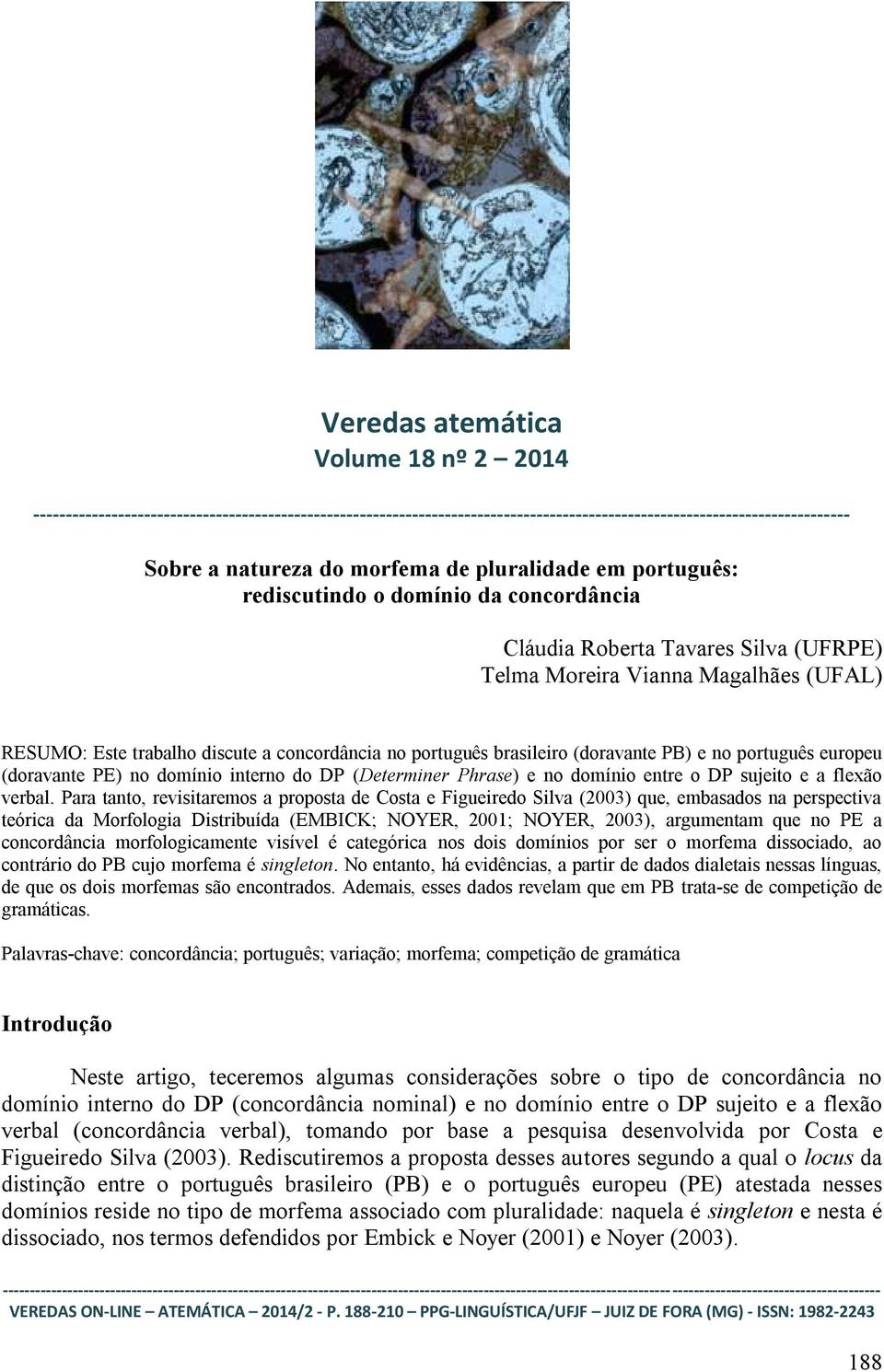 brasileiro (doravante PB) e no português europeu (doravante PE) no domínio interno do DP (Determiner Phrase) e no domínio entre o DP sujeito e a flexão verbal.