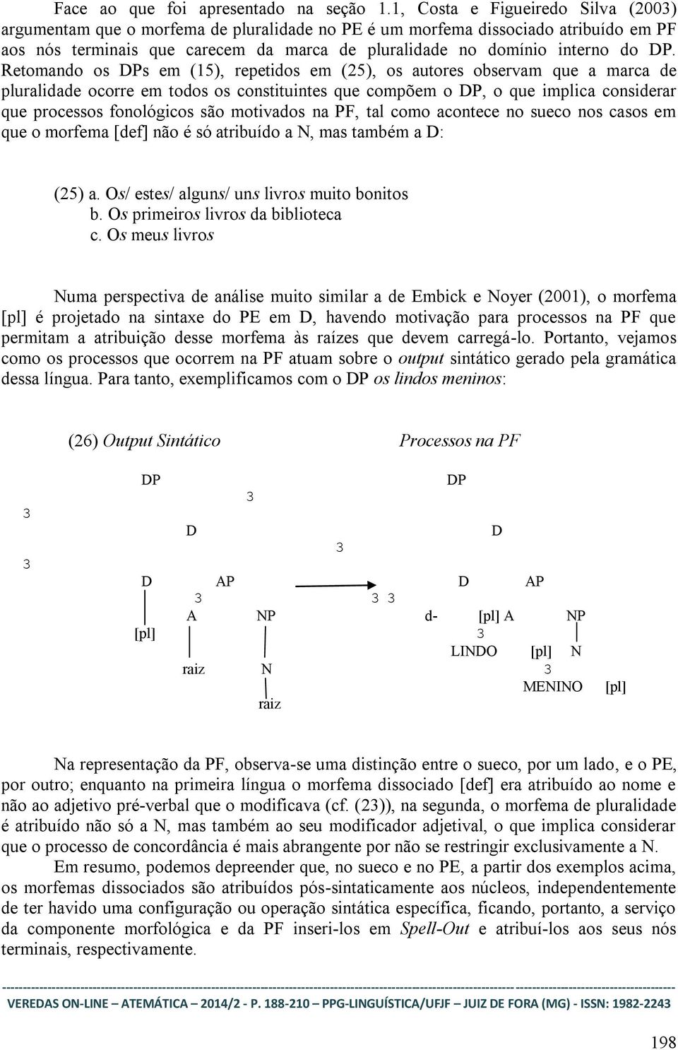 Retomando os DPs em (15), repetidos em (25), os autores observam que a marca de pluralidade ocorre em todos os constituintes que compõem o DP, o que implica considerar que processos fonológicos são