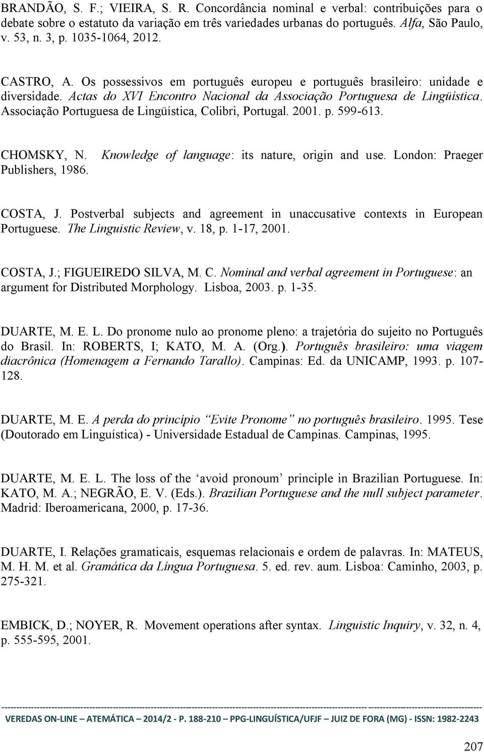 Associação Portuguesa de Lingüística, Colibri, Portugal. 2001. p. 599-61. CHOMSKY, N. Publishers, 1986. Knowledge of language: its nature, origin and use. London: Praeger COSTA, J.