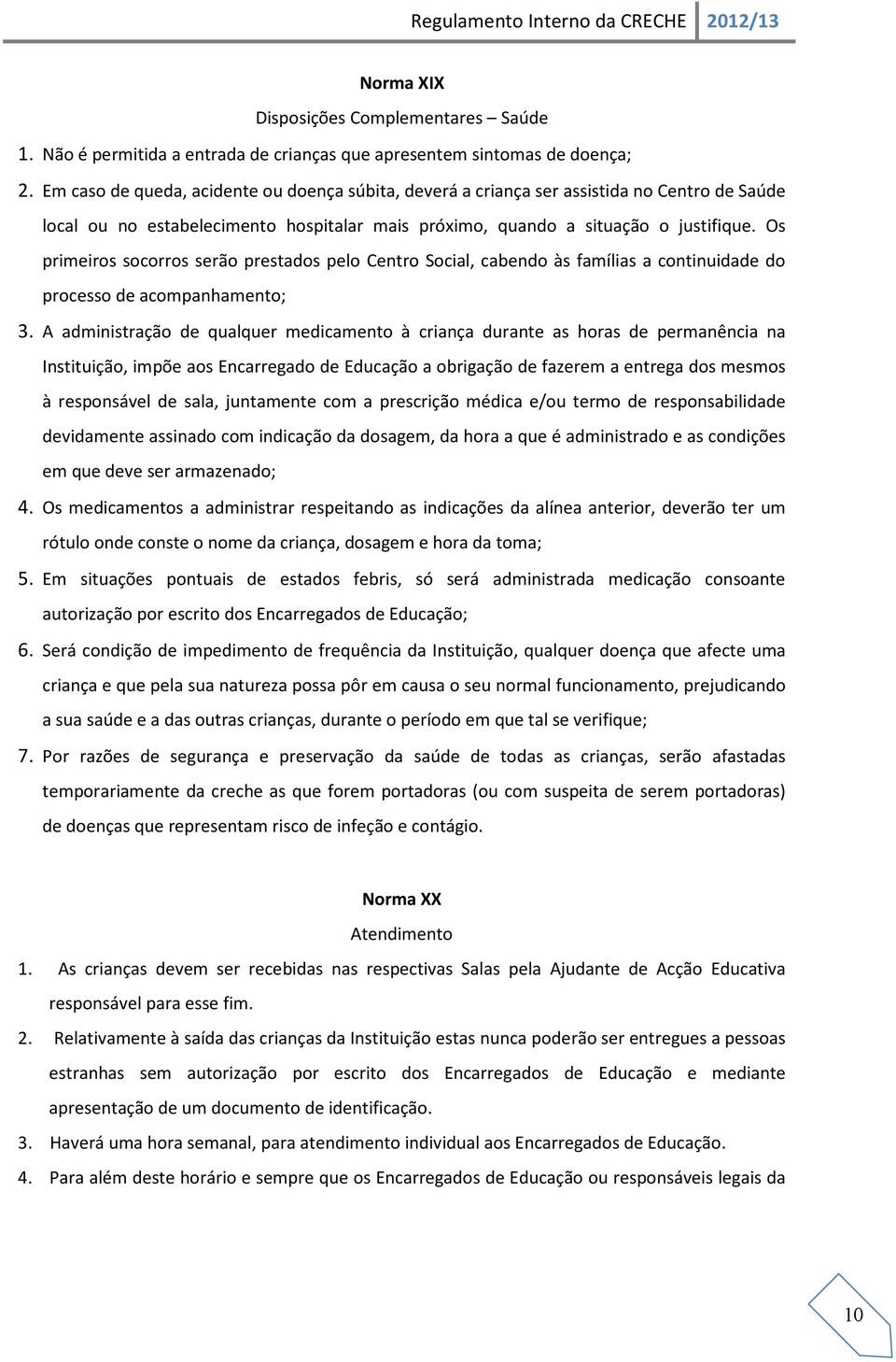 Os primeiros socorros serão prestados pelo Centro Social, cabendo às famílias a continuidade do processo de acompanhamento; 3.