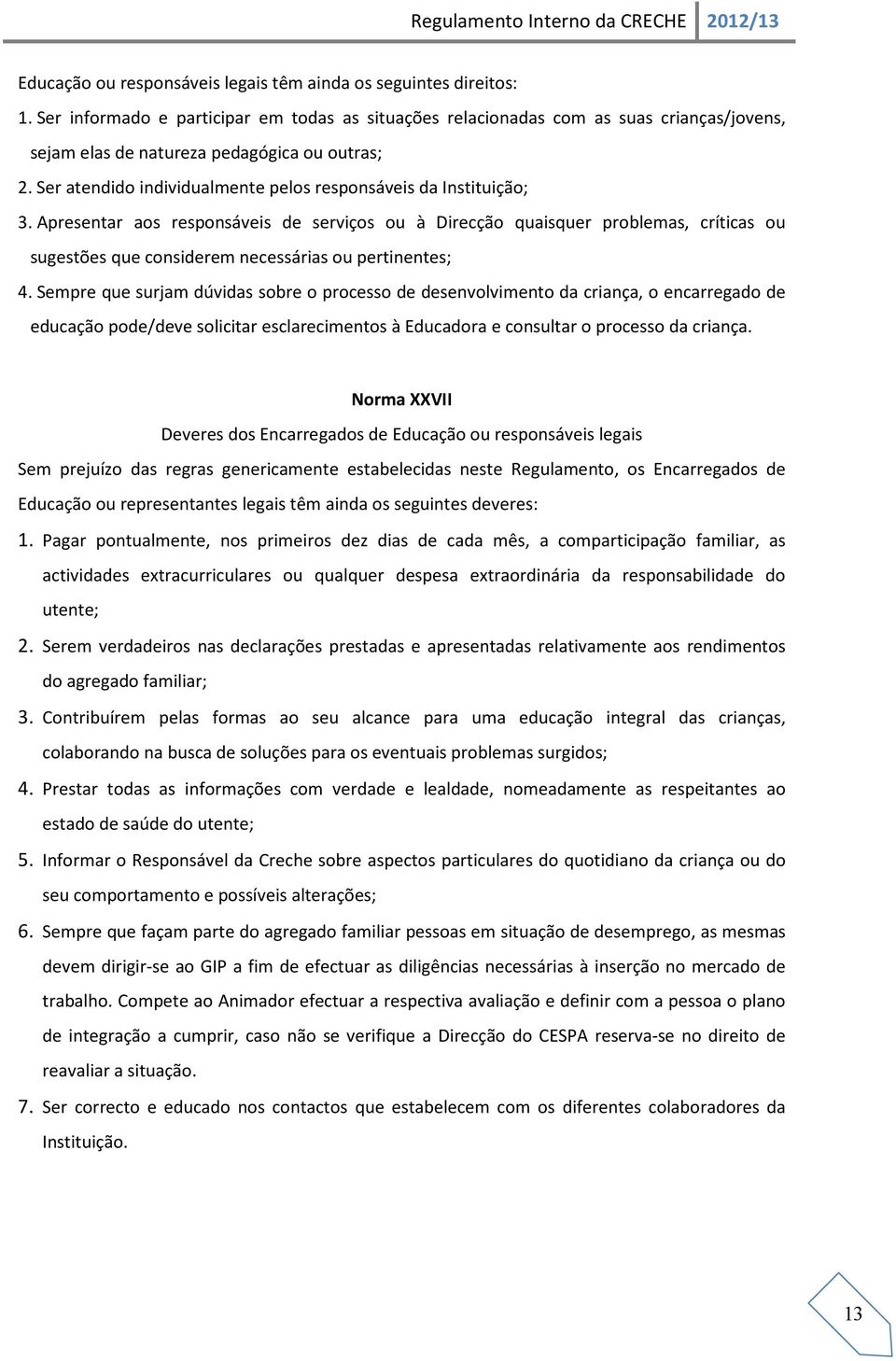 Ser atendido individualmente pelos responsáveis da Instituição; 3.