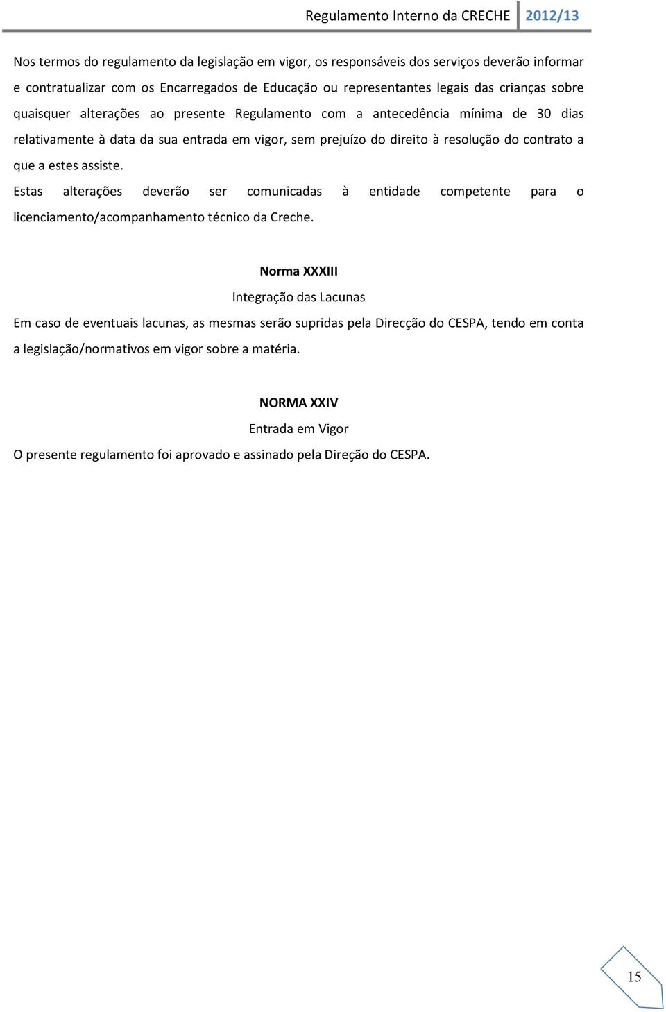 assiste. Estas alterações deverão ser comunicadas à entidade competente para o licenciamento/acompanhamento técnico da Creche.