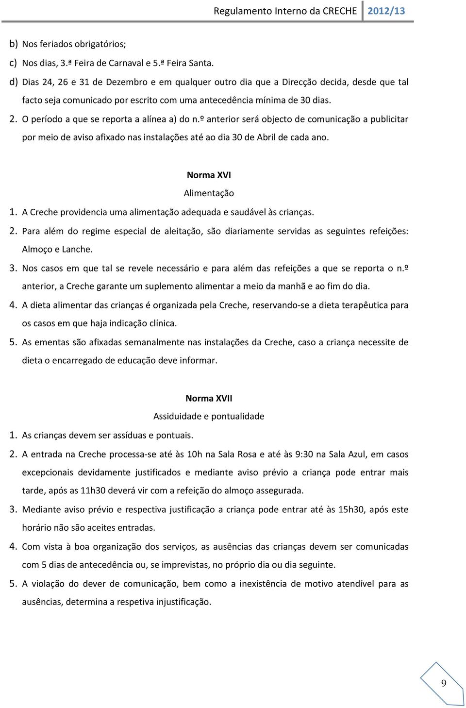 º anterior será objecto de comunicação a publicitar por meio de aviso afixado nas instalações até ao dia 30 de Abril de cada ano. Norma XVI Alimentação 1.