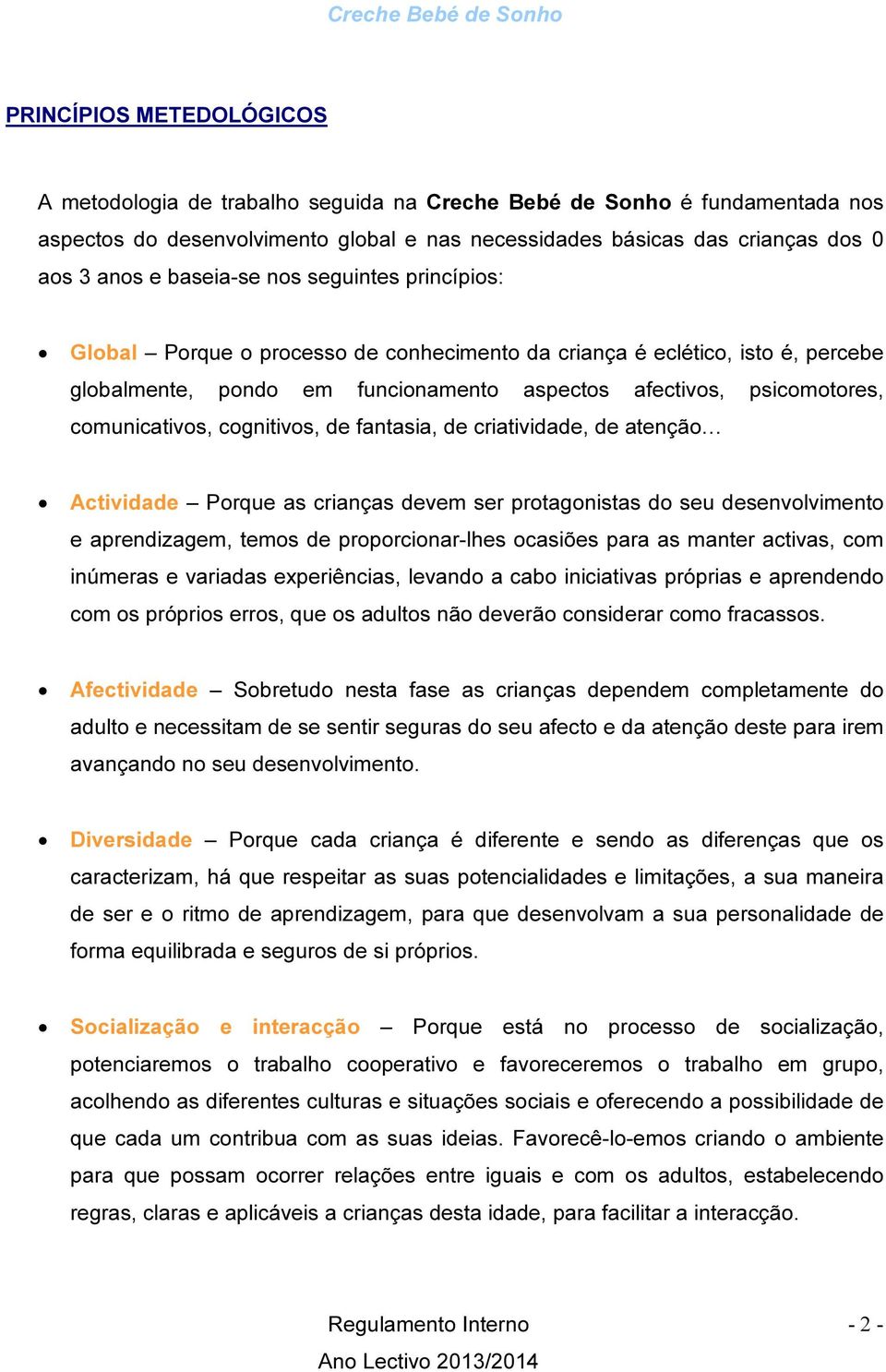 comunicativos, cognitivos, de fantasia, de criatividade, de atenção Actividade Porque as crianças devem ser protagonistas do seu desenvolvimento e aprendizagem, temos de proporcionar-lhes ocasiões